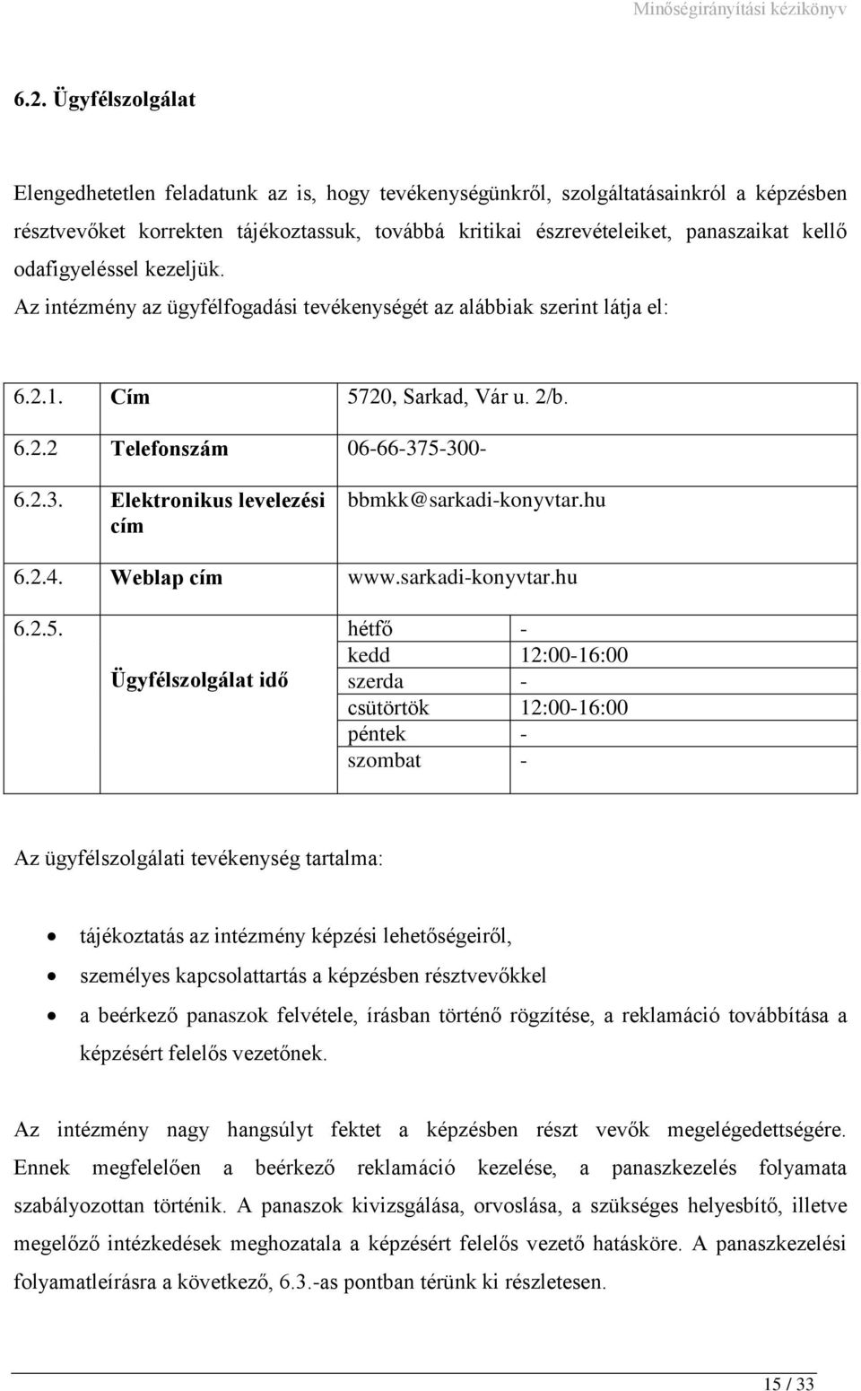 5-300- 6.2.3. Elektronikus levelezési cím bbmkk@sarkadi-konyvtar.hu 6.2.4. Weblap cím www.sarkadi-konyvtar.hu 6.2.5. Ügyfélszolgálat idő hétfő - kedd 12:00-16:00 szerda - csütörtök 12:00-16:00 péntek