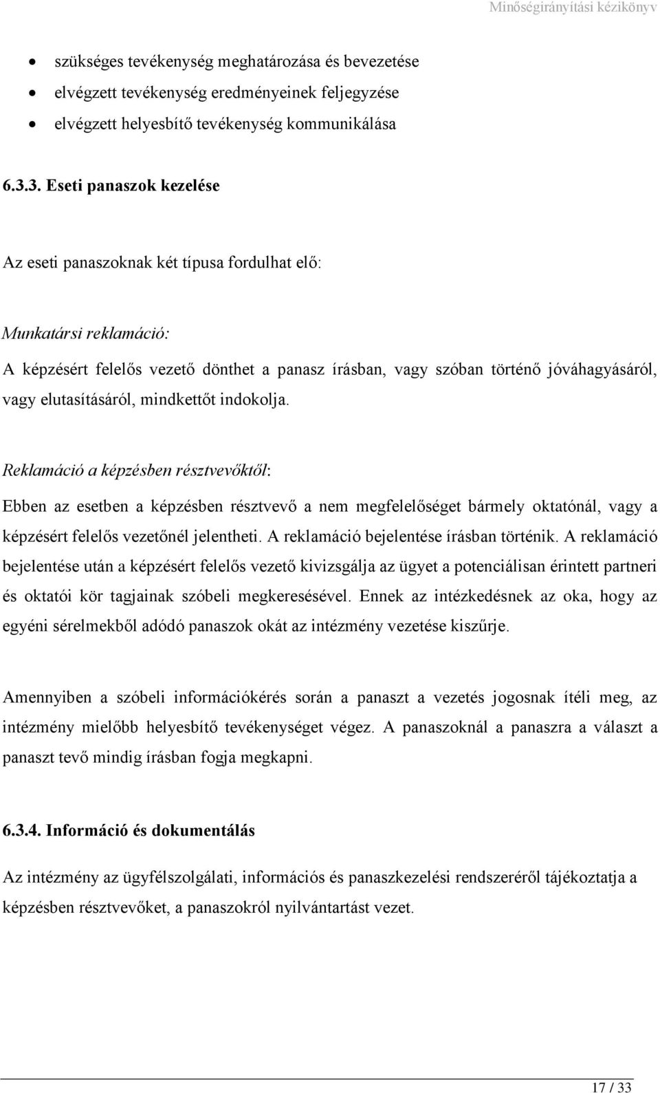 indokolja. Reklamáció a képzésben résztvevőktől: Ebben az esetben a képzésben résztvevő a nem megéget bármely oktatónál, vagy a nél jelentheti. A reklamáció bejelentése írásban történik.