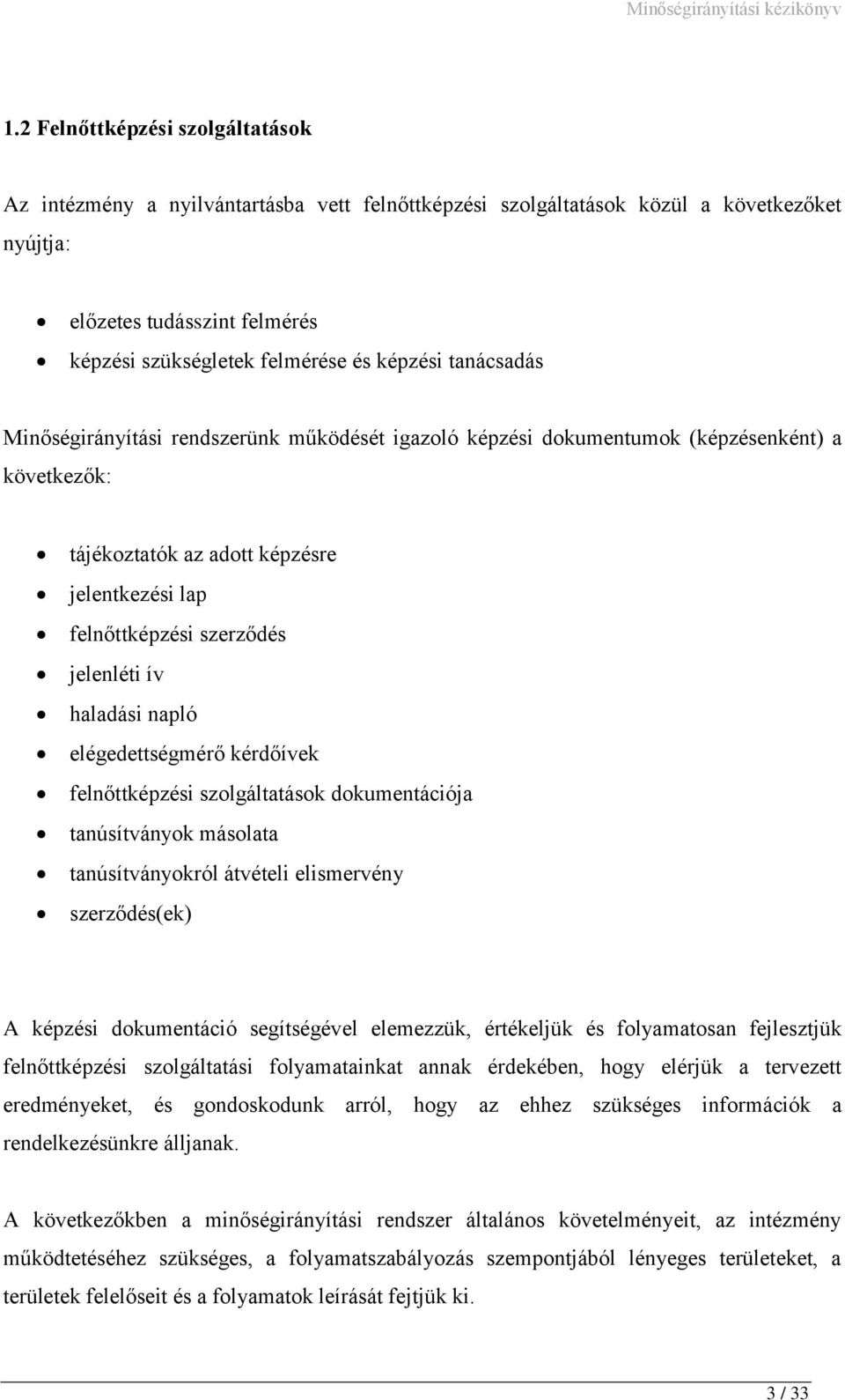 ív haladási napló elégedettségmérő kérdőívek felnőttképzési szolgáltatások dokumentációja tanúsítványok másolata tanúsítványokról átvételi elismervény szerződés(ek) A képzési dokumentáció