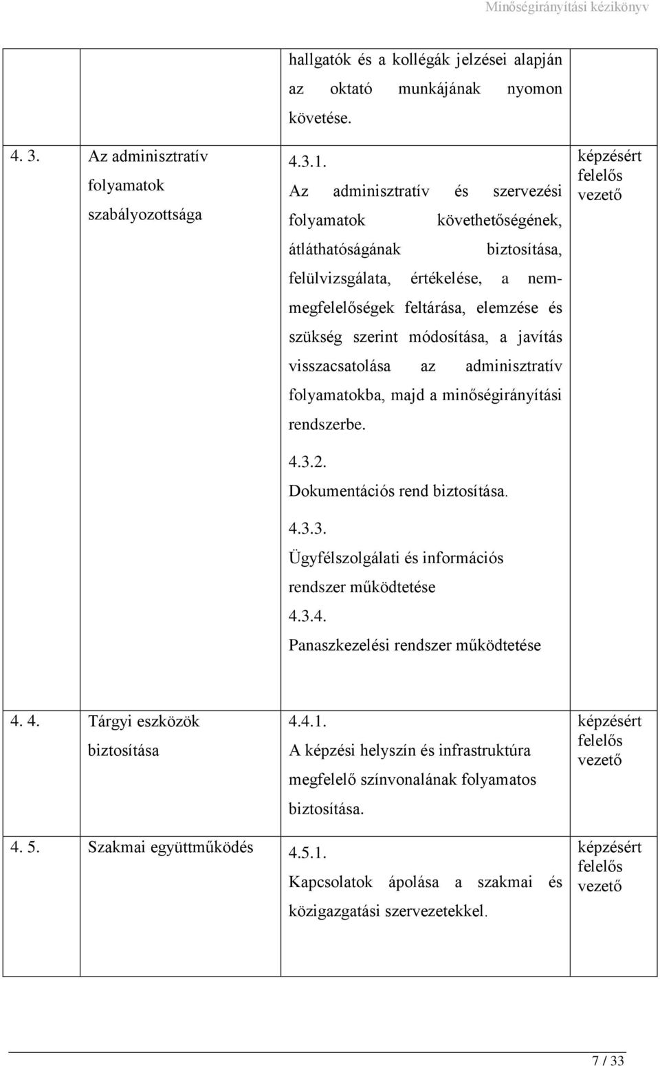 visszacsatolása az adminisztratív folyamatokba, majd a minőségirányítási rendszerbe. 4.3.2. Dokumentációs rend biztosítása. 4.3.3. Ügyfélszolgálati és információs rendszer működtetése 4.3.4. Panaszkezelési rendszer működtetése 4.