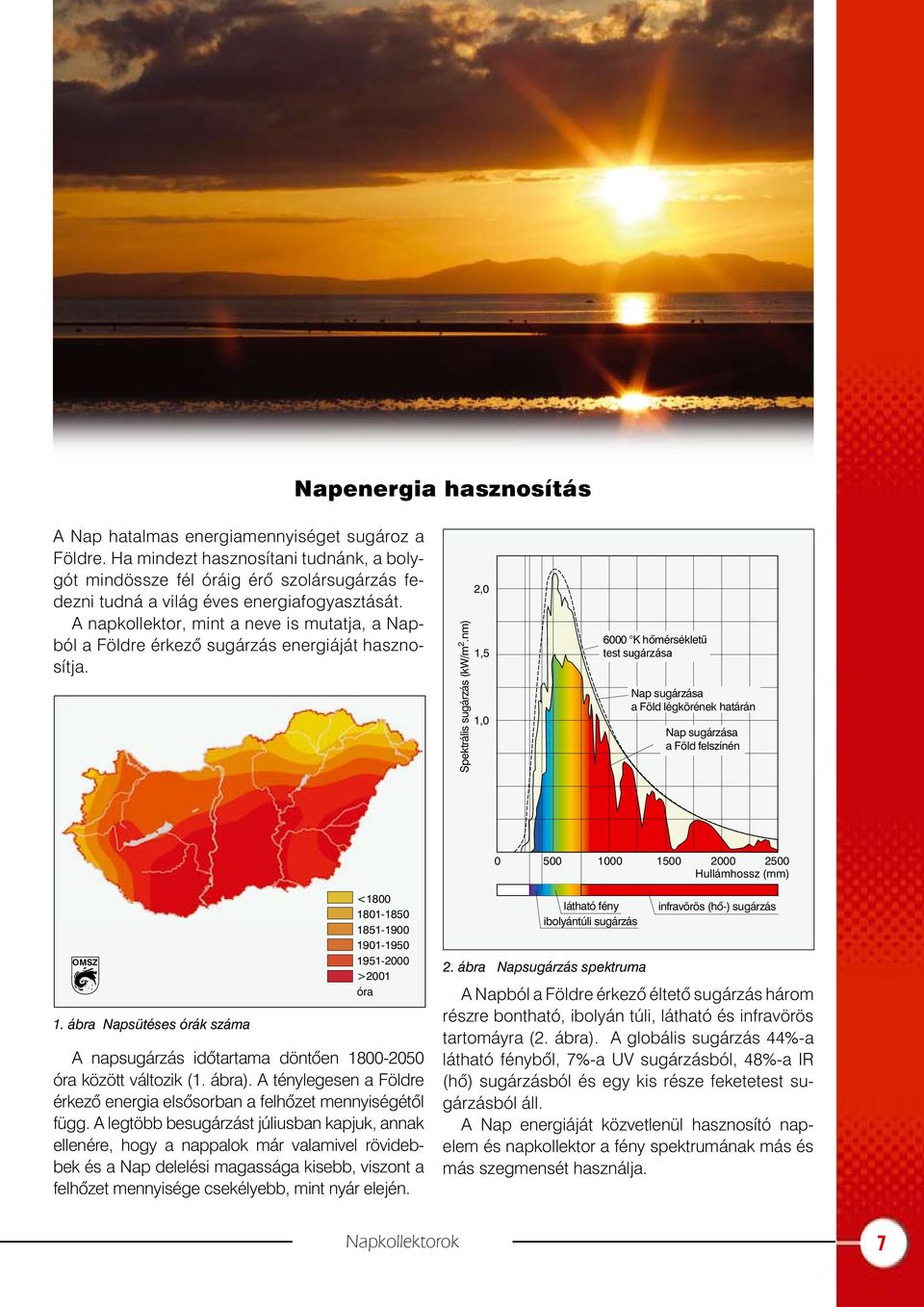 A napkollektor, mint a neve is mutatja, a Napból a Földre érkezõ sugárzás energiáját hasznosítja. Spektrális sugárzás (kw/m 2.