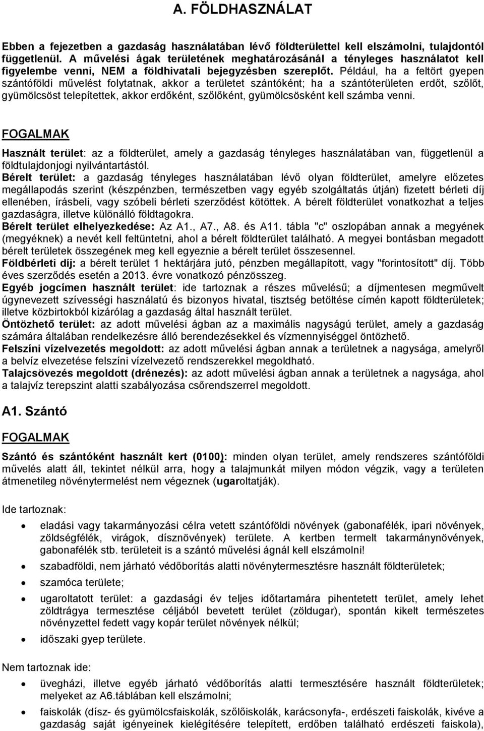 Például, ha a feltört gyepen szántóföldi művelést folytatnak, akkor a területet szántóként; ha a szántóterületen erdőt, szőlőt, gyümölcsöst telepítettek, akkor erdőként, szőlőként, gyümölcsösként