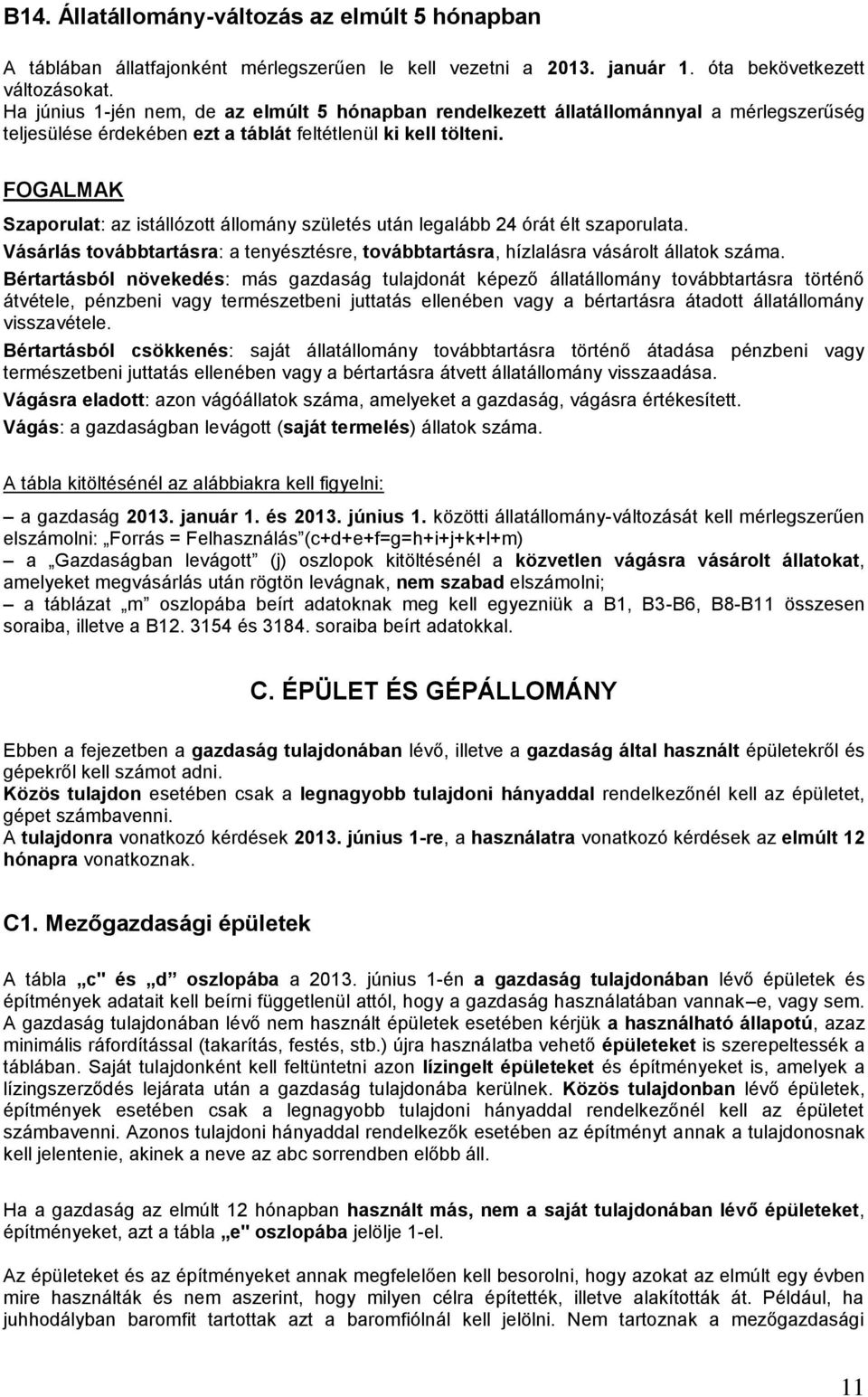 Szaporulat: az istállózott állomány születés után legalább 24 órát élt szaporulata. Vásárlás továbbtartásra: a tenyésztésre, továbbtartásra, hízlalásra vásárolt állatok száma.