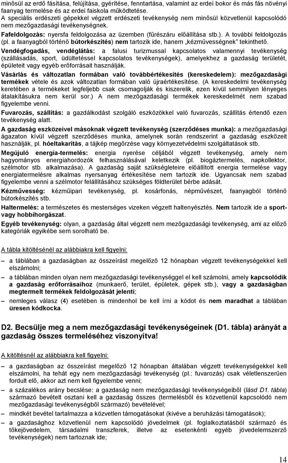 Fafeldolgozás: nyersfa feldolgozása az üzemben (fűrészáru előállítása stb.). A további feldolgozás (pl. a faanyagból történő bútorkészítés) nem tartozik ide, hanem kézművességnek tekinthető.