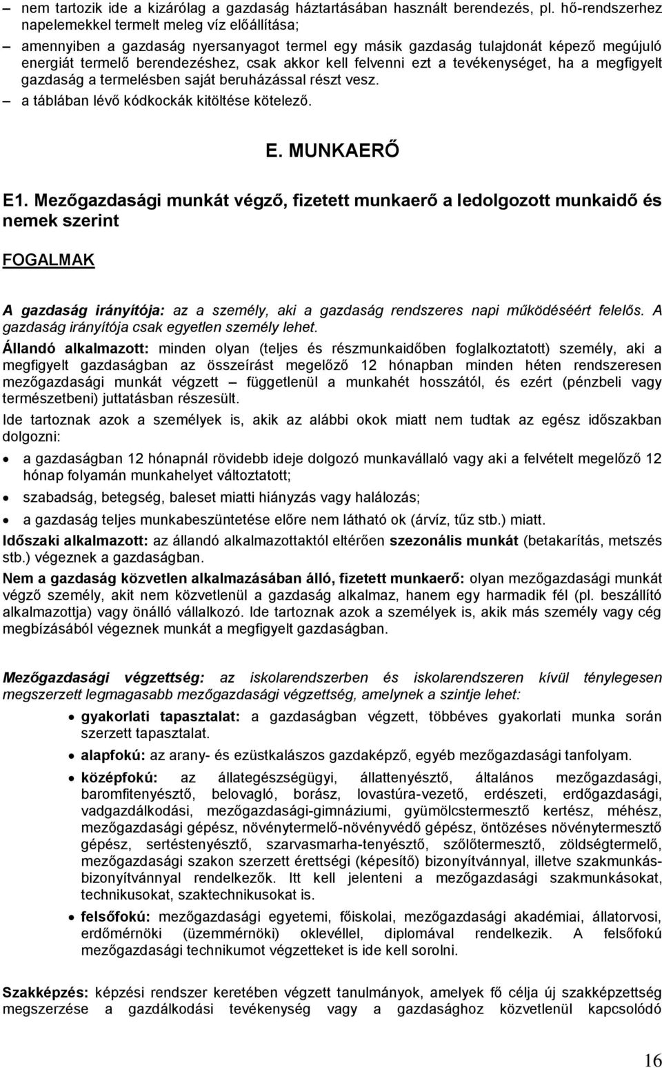 felvenni ezt a tevékenységet, ha a megfigyelt gazdaság a termelésben saját beruházással részt vesz. a táblában lévő kódkockák kitöltése kötelező. E. MUNKAERŐ E1.