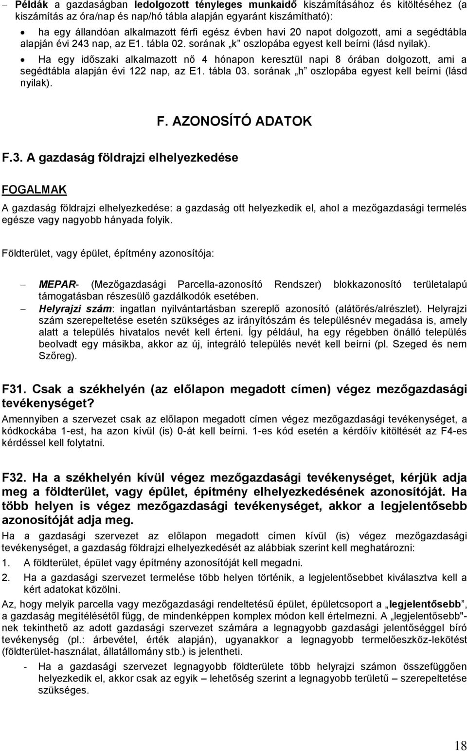 Ha egy időszaki alkalmazott nő 4 hónapon keresztül napi 8 órában dolgozott, ami a segédtábla alapján évi 122 nap, az E1. tábla 03. sorának h oszlopába egyest kell beírni (lásd nyilak). F.