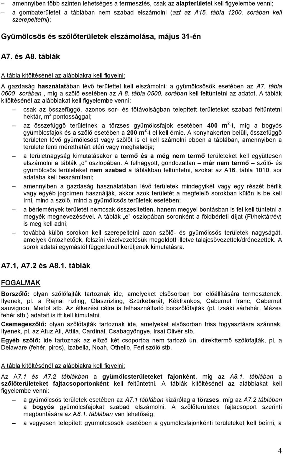 tábla 0600 sorában, míg a szőlő esetében az A 8. tábla 0500. sorában kell feltüntetni az adatot.