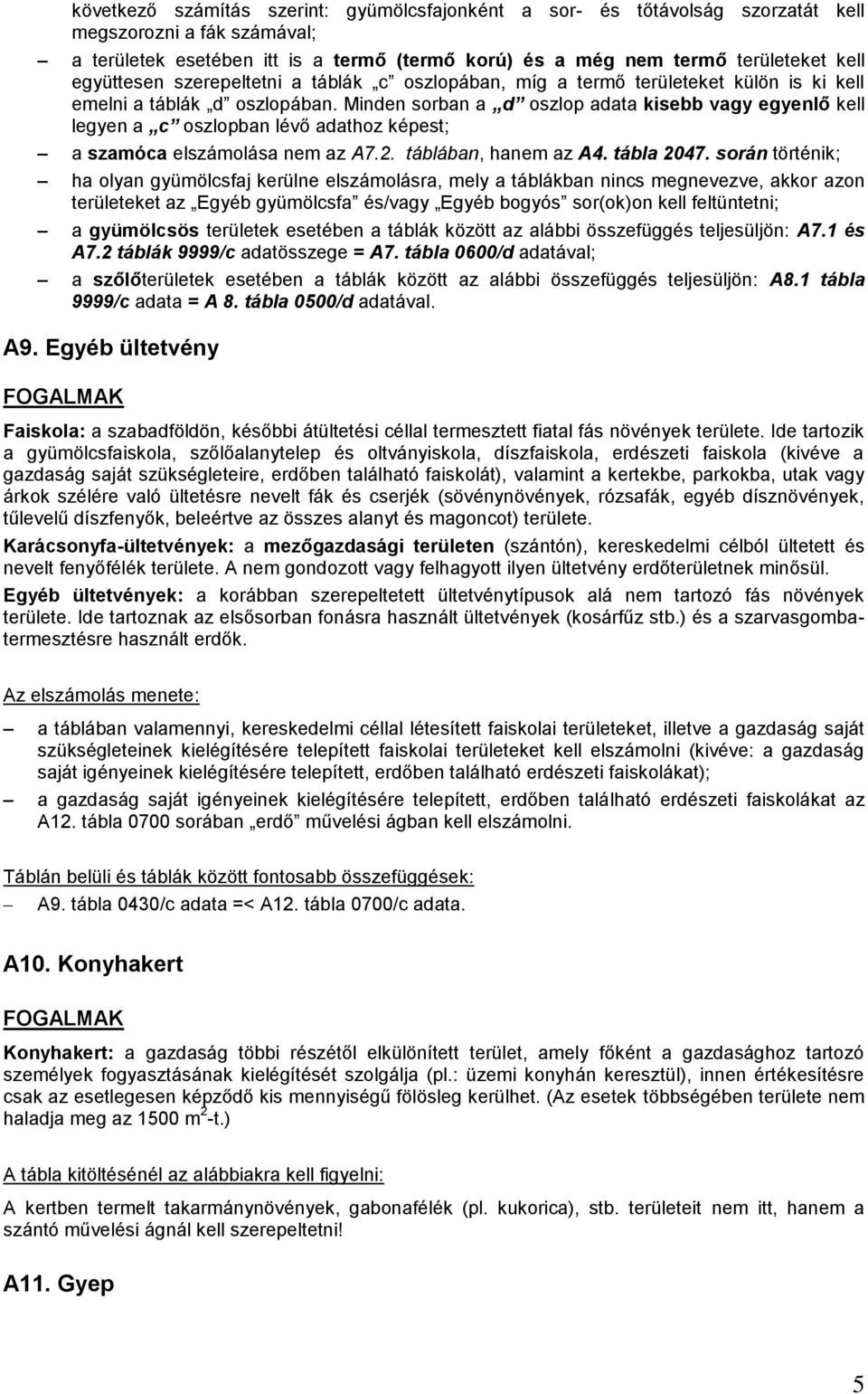 Minden sorban a d oszlop adata kisebb vagy egyenlő kell legyen a c oszlopban lévő adathoz képest; a szamóca elszámolása nem az A7.2. táblában, hanem az A4. tábla 2047.