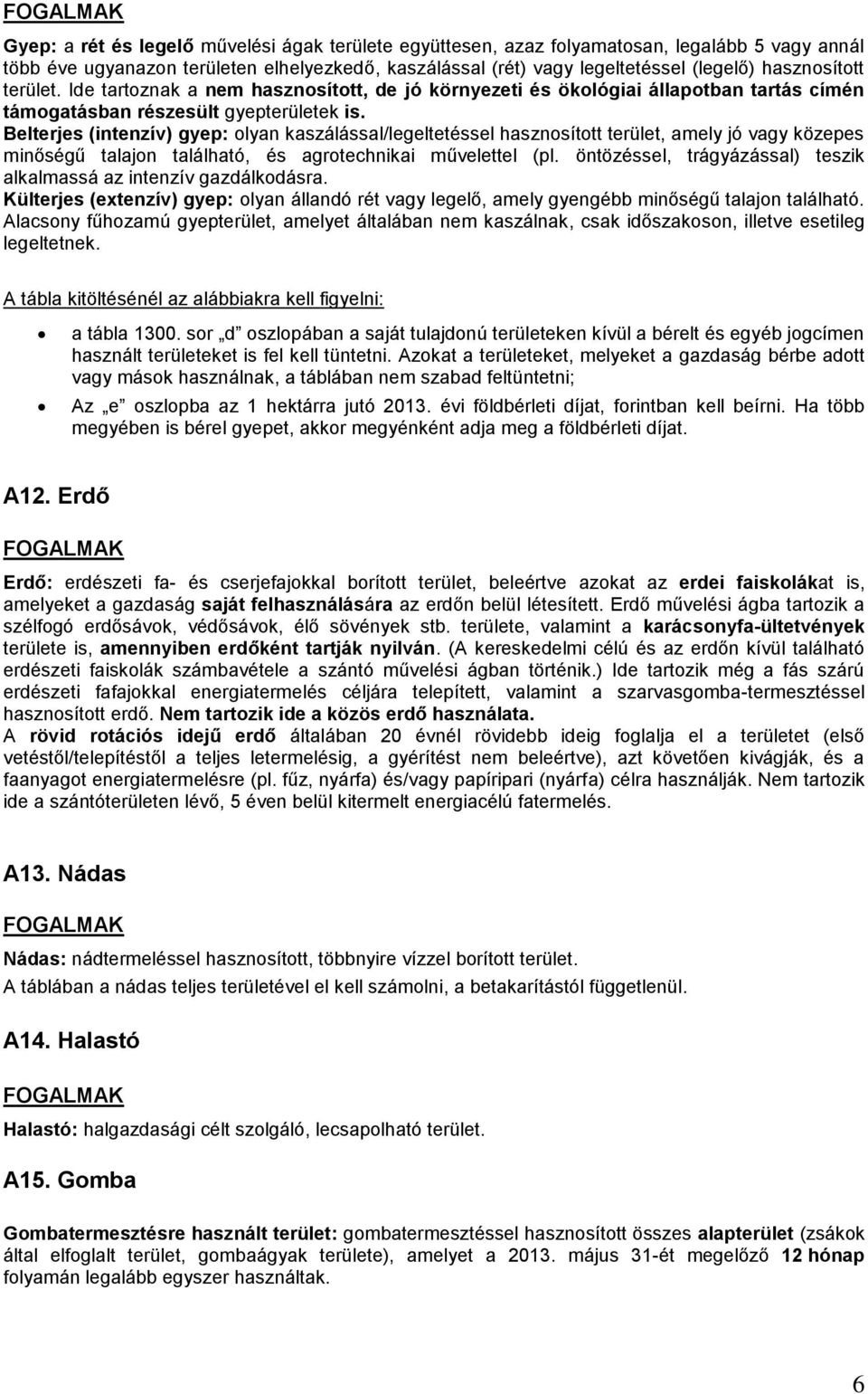 Belterjes (intenzív) gyep: olyan kaszálással/legeltetéssel hasznosított terület, amely jó vagy közepes minőségű talajon található, és agrotechnikai művelettel (pl.