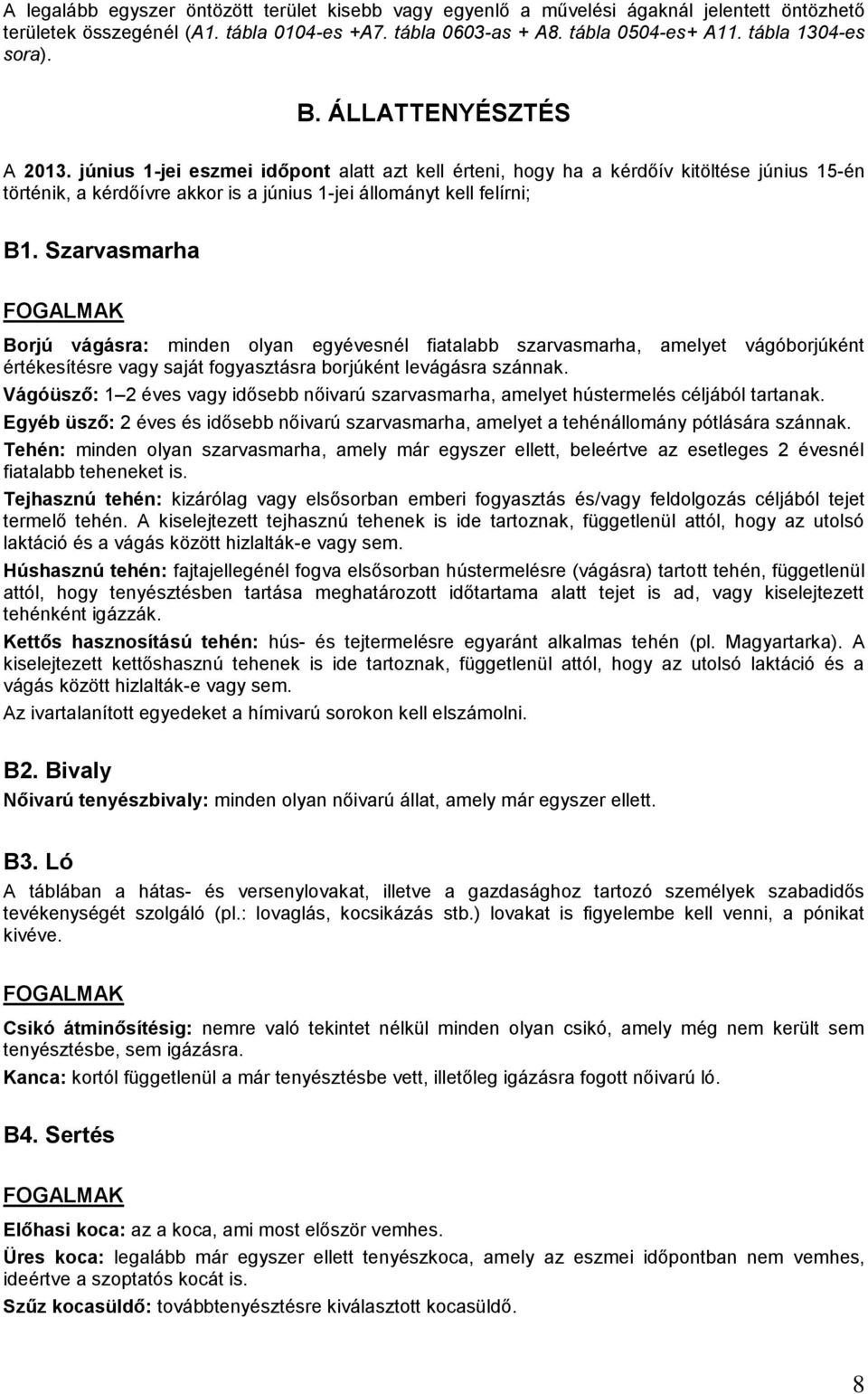 Szarvasmarha Borjú vágásra: minden olyan egyévesnél fiatalabb szarvasmarha, amelyet vágóborjúként értékesítésre vagy saját fogyasztásra borjúként levágásra szánnak.