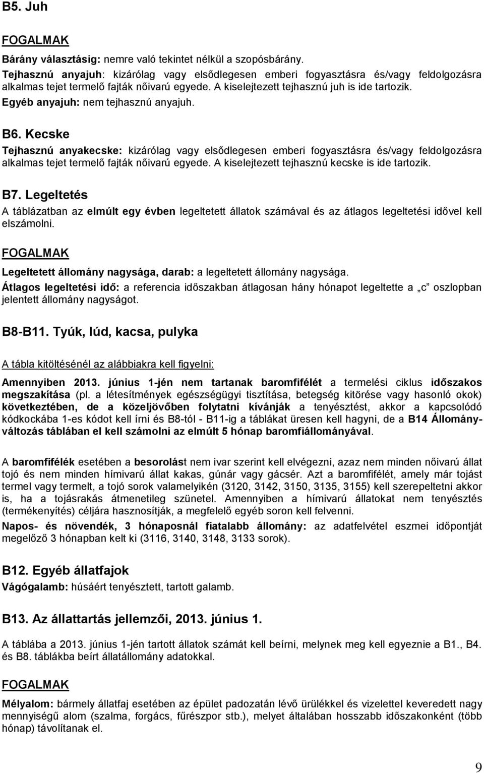 Egyéb anyajuh: nem tejhasznú anyajuh. B6. Kecske Tejhasznú anyakecske: kizárólag vagy elsődlegesen emberi fogyasztásra és/vagy feldolgozásra alkalmas tejet termelő fajták nőivarú egyede.