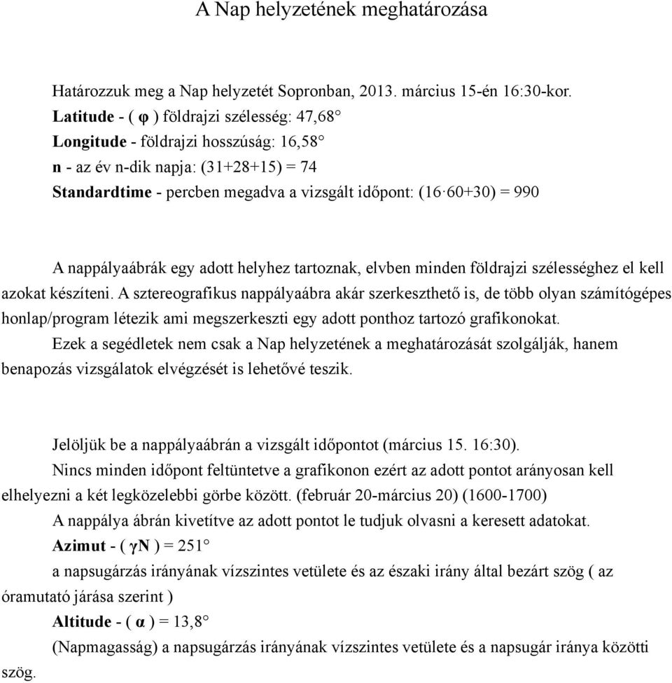 nappályaábrák egy adott helyhez tartoznak, elvben minden földrajzi szélességhez el kell azokat készíteni.