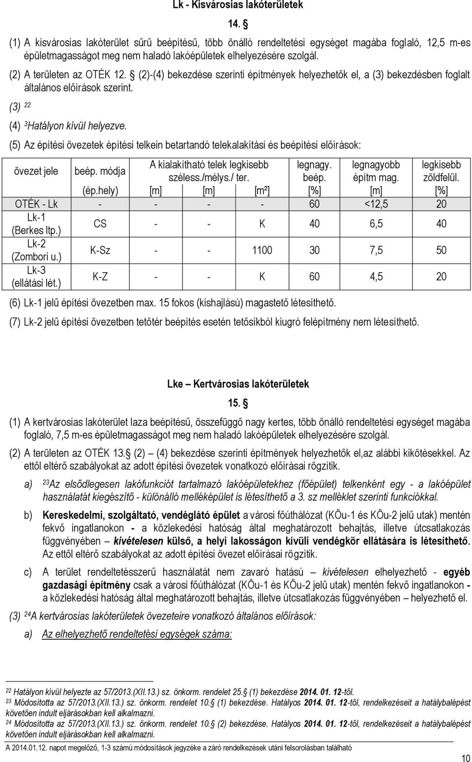 (2) A területen az OTÉK 12. (2)-(4) bekezdése szerinti építmények helyezhetők el, a (3) bekezdésben foglalt általános előírások szerint. (3) 22 (4) 3 Hatályon kívül helyezve.