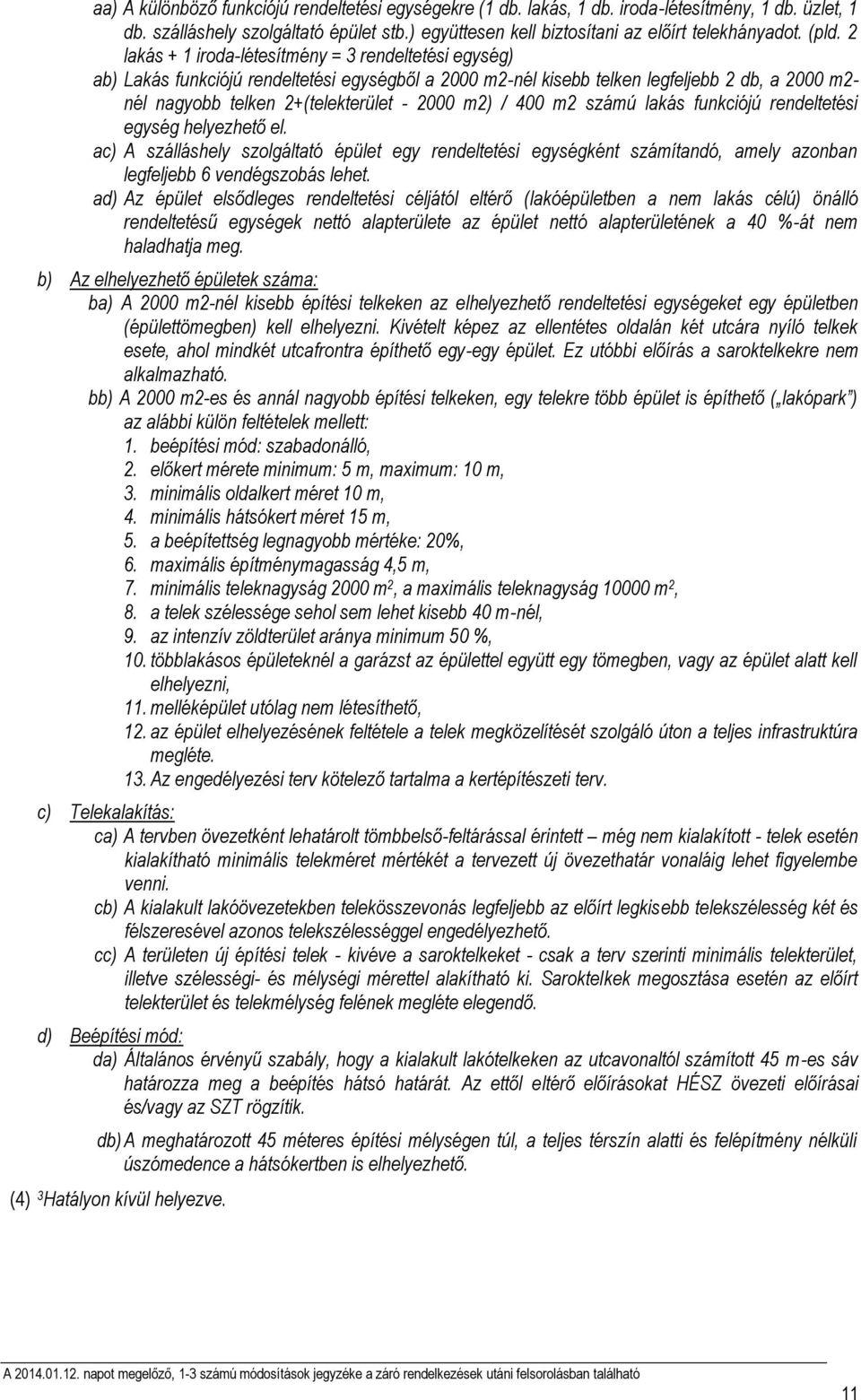 2000 m2) / 400 m2 számú lakás funkciójú rendeltetési egység helyezhető el. ac) A szálláshely szolgáltató épület egy rendeltetési egységként számítandó, amely azonban legfeljebb 6 vendégszobás lehet.
