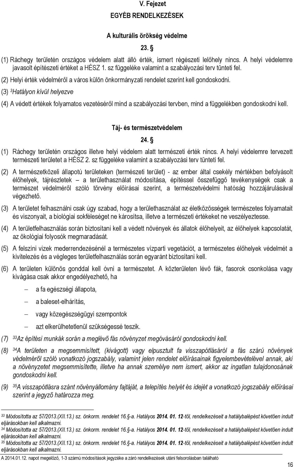 (3) 3 Hatályon kívül helyezve (4) A védett értékek folyamatos vezetéséről mind a szabályozási tervben, mind a függelékben gondoskodni kell. Táj- és természetvédelem 24.