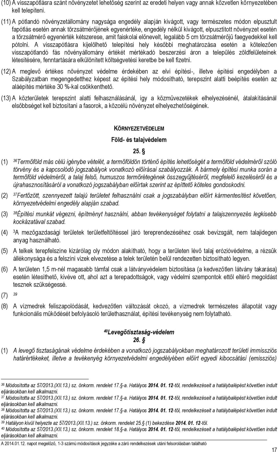 növényzet esetén a törzsátmérő egyenérték kétszerese, amit faiskolai előnevelt, legalább 5 cm törzsátmérőjű faegyedekkel kell pótolni.