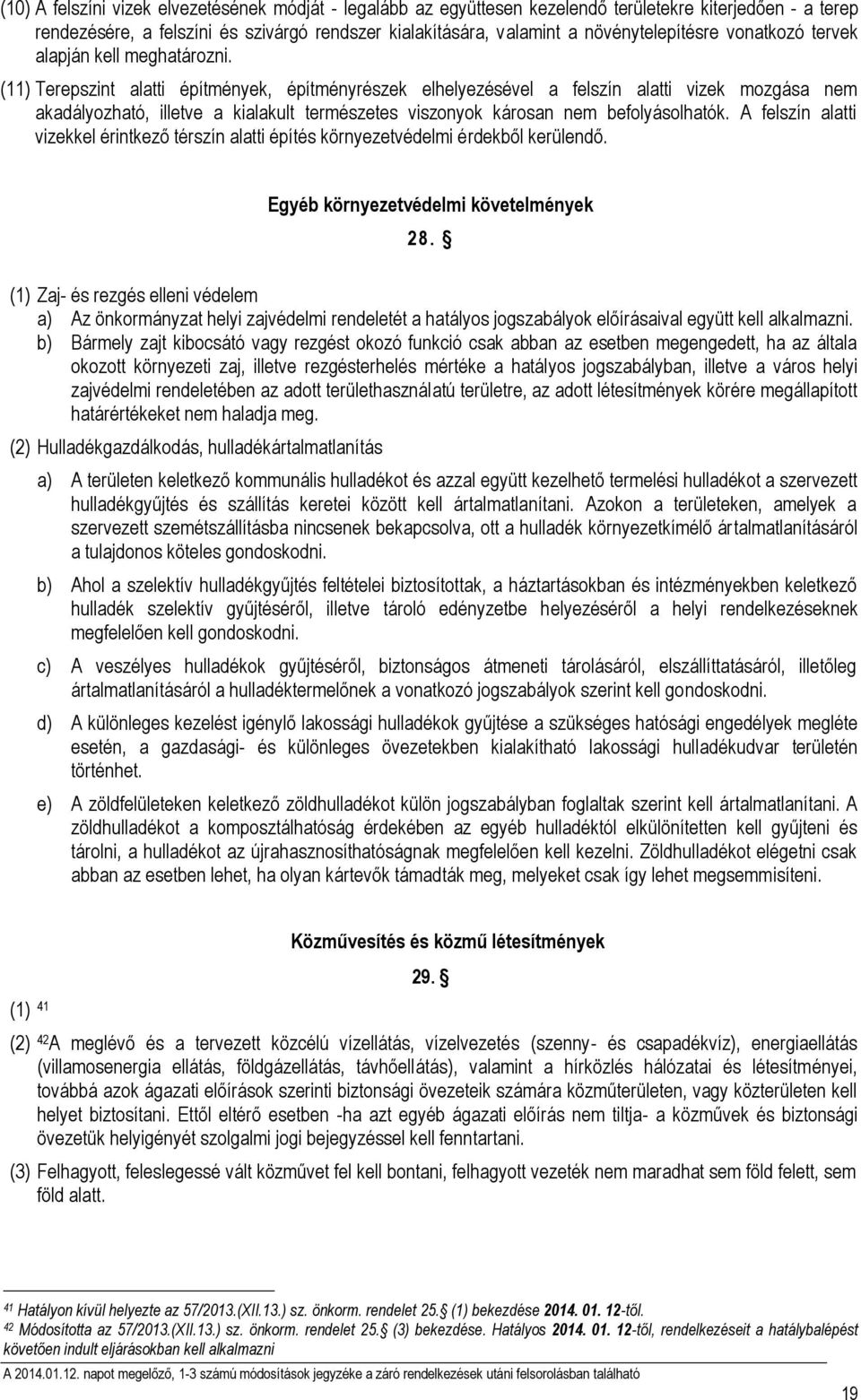 (11) Terepszint alatti építmények, építményrészek elhelyezésével a felszín alatti vizek mozgása nem akadályozható, illetve a kialakult természetes viszonyok károsan nem befolyásolhatók.