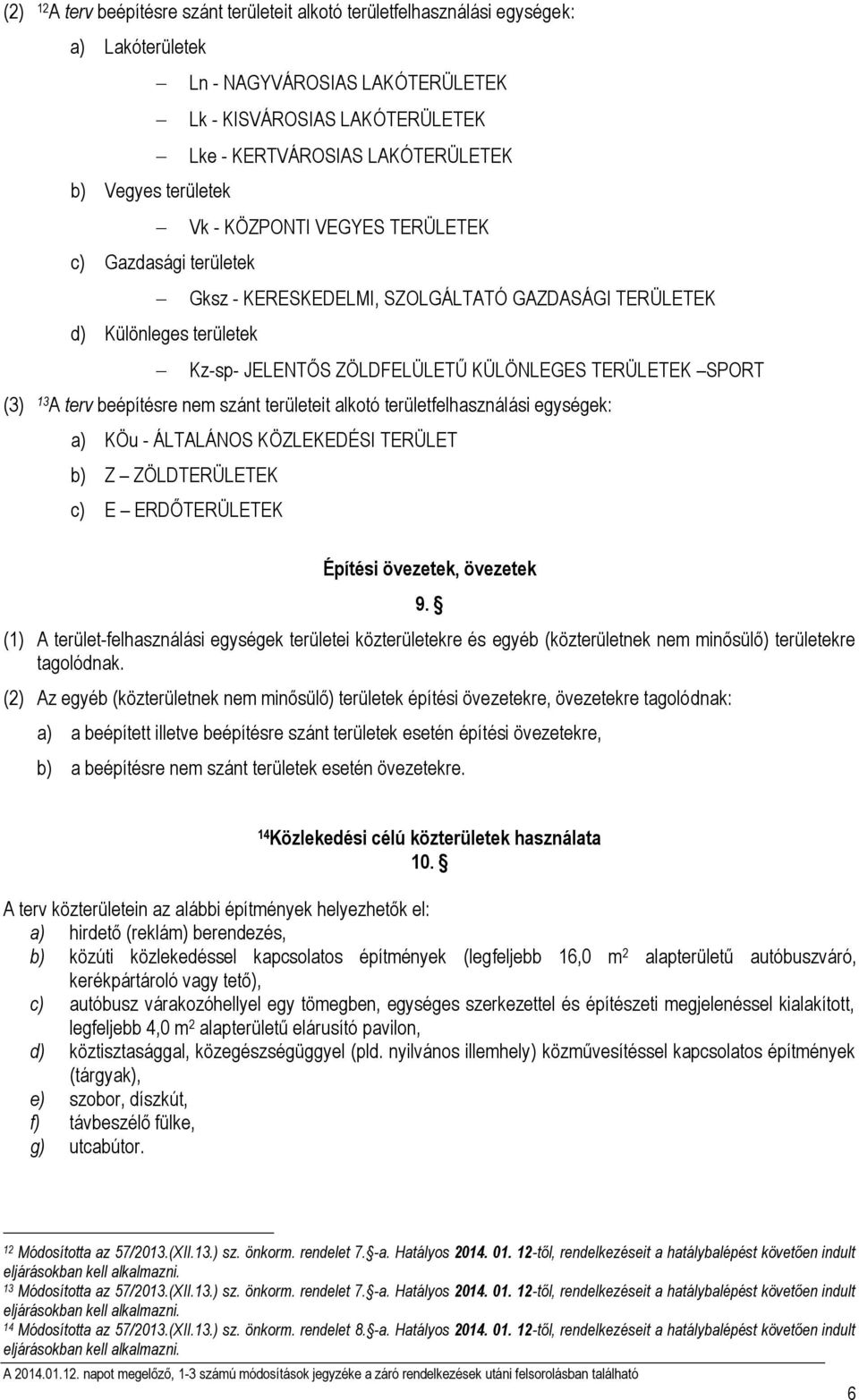 SPORT (3) 13 A terv beépítésre nem szánt területeit alkotó területfelhasználási egységek: a) KÖu - ÁLTALÁNOS KÖZLEKEDÉSI TERÜLET b) Z ZÖLDTERÜLETEK c) E ERDŐTERÜLETEK Építési övezetek, övezetek 9.