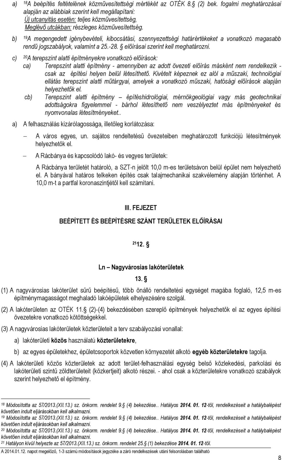 b) 19 A megengedett igénybevételi, kibocsátási, szennyezettségi határértékeket a vonatkozó magasabb rendű jogszabályok, valamint a 25.-28. előírásai szerint kell meghatározni.