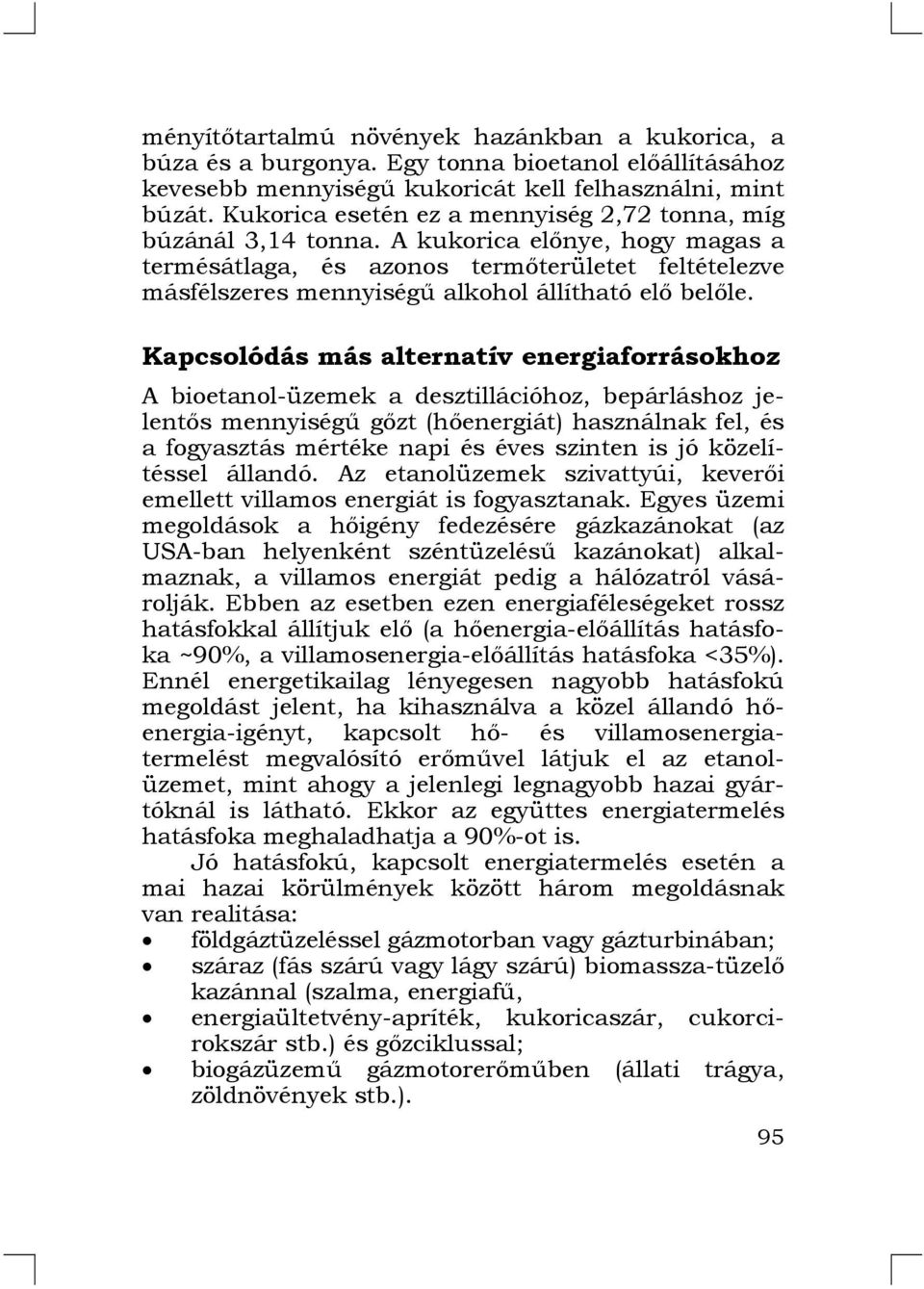 A kukorica előnye, hogy magas a termésátlaga, és azonos termőterületet feltételezve másfélszeres mennyiségű alkohol állítható elő belőle.