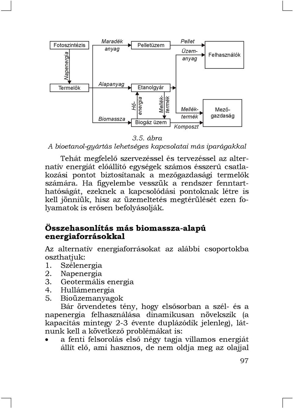 Ha figyelembe vesszük a rendszer fenntarthatóságát, ezeknek a kapcsolódási pontoknak létre is kell jönniük, hisz az üzemeltetés megtérülését ezen folyamatok is erősen befolyásolják.