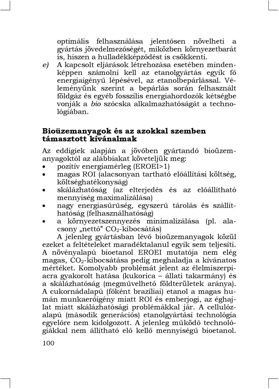 Véleményünk szerint a bepárlás során felhasznált földgáz és egyéb fosszilis energiahordozók kétségbe vonják a bio szócska alkalmazhatóságát a technológiában.