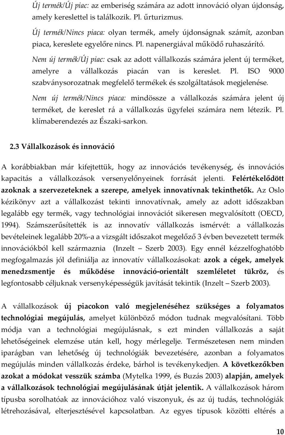 Nem új termék/új piac: csak az adott vállalkozás számára jelent új terméket, amelyre a vállalkozás piacán van is kereslet. Pl.