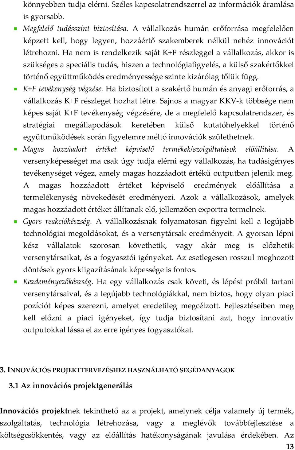 Ha nem is rendelkezik saját K+F részleggel a vállalkozás, akkor is szükséges a speciális tudás, hiszen a technológiafigyelés, a külső szakértőkkel történő együttműködés eredményessége szinte