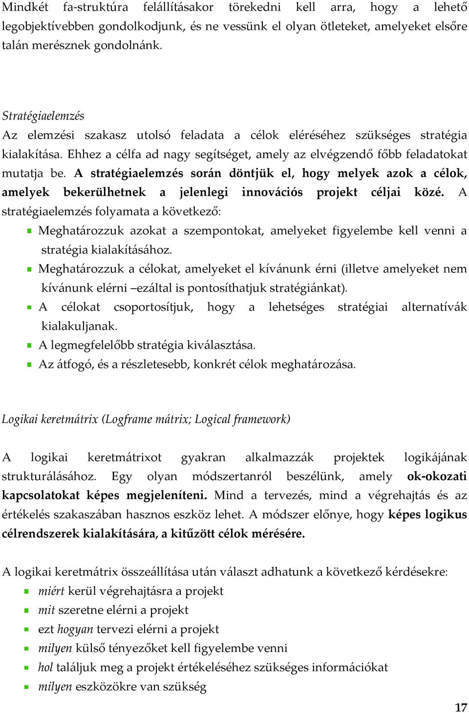 A stratégiaelemzés során döntjük el, hogy melyek azok a célok, amelyek bekerülhetnek a jelenlegi innovációs projekt céljai közé.