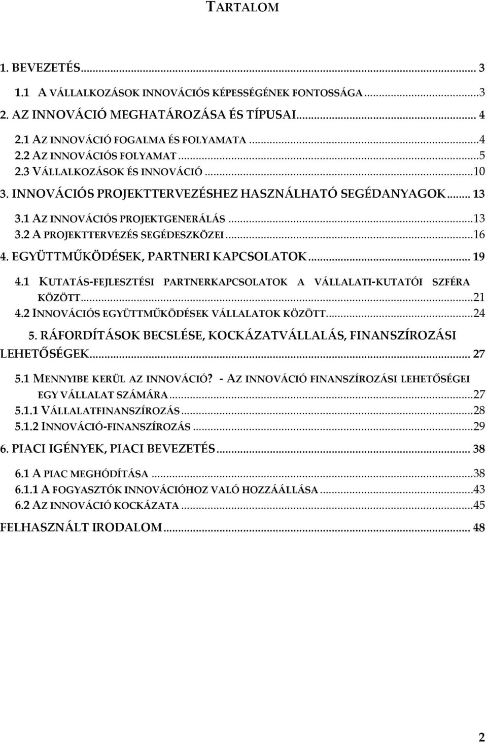 EGYÜTTMŰKÖDÉSEK, PARTNERI KAPCSOLATOK...19 4.1 KUTATÁS-FEJLESZTÉSI PARTNERKAPCSOLATOK A VÁLLALATI-KUTATÓI SZFÉRA KÖZÖTT...21 4.2 INNOVÁCIÓS EGYÜTTMŰKÖDÉSEK VÁLLALATOK KÖZÖTT...24 5.