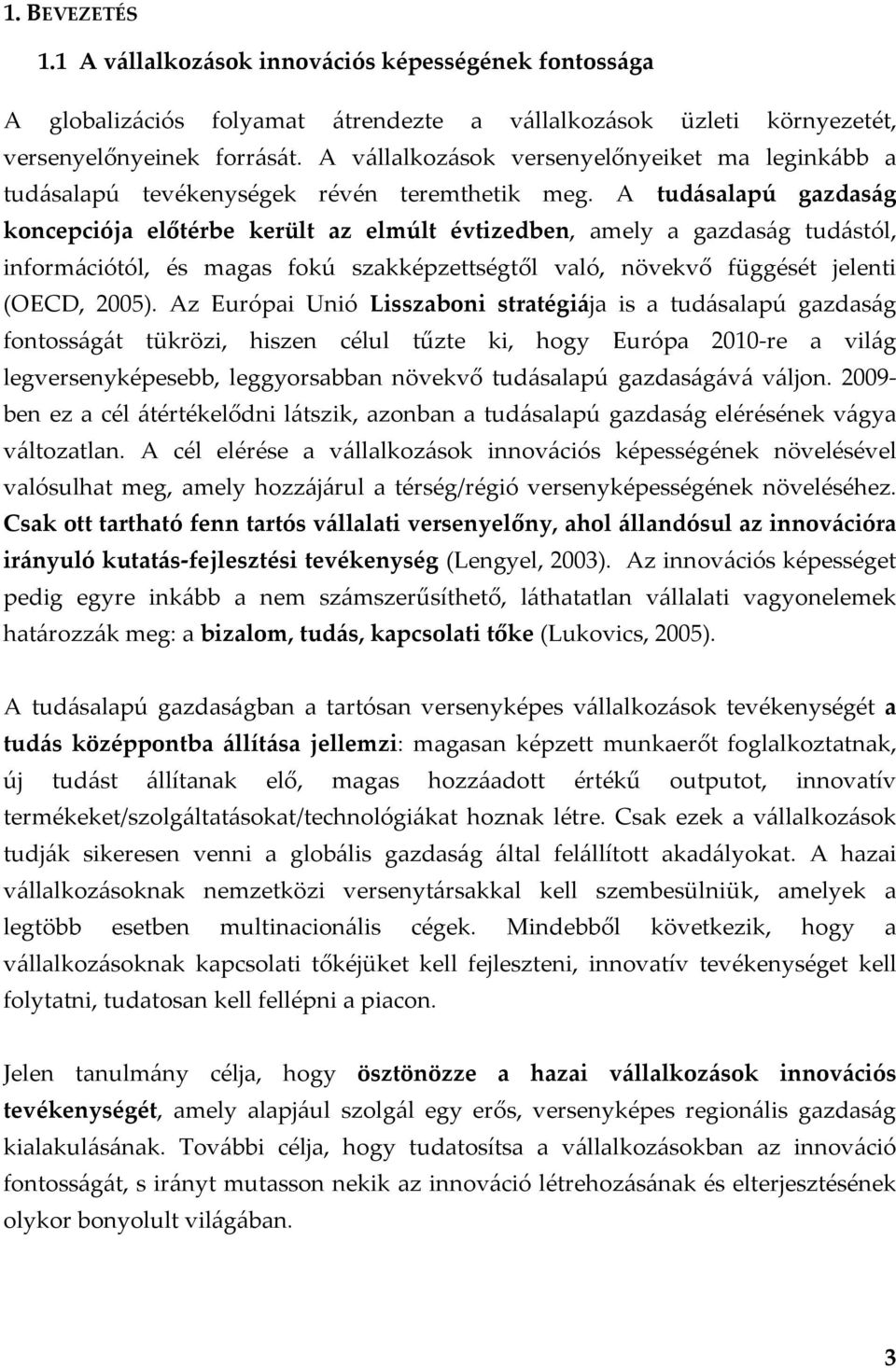 A tudásalapú gazdaság koncepciója előtérbe került az elmúlt évtizedben, amely a gazdaság tudástól, információtól, és magas fokú szakképzettségtől való, növekvő függését jelenti (OECD, 2005).