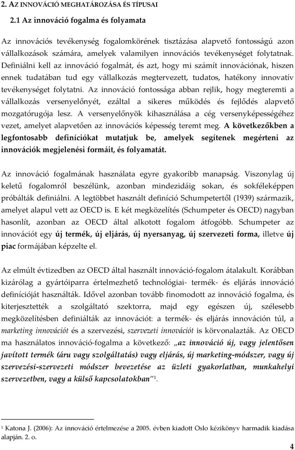 Definiálni kell az innováció fogalmát, és azt, hogy mi számít innovációnak, hiszen ennek tudatában tud egy vállalkozás megtervezett, tudatos, hatékony innovatív tevékenységet folytatni.