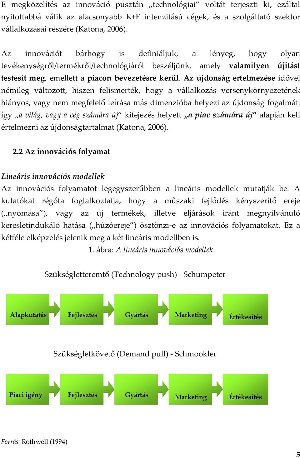 Az újdonság értelmezése idővel némileg változott, hiszen felismerték, hogy a vállalkozás versenykörnyezetének hiányos, vagy nem megfelelő leírása más dimenzióba helyezi az újdonság fogalmát: így a