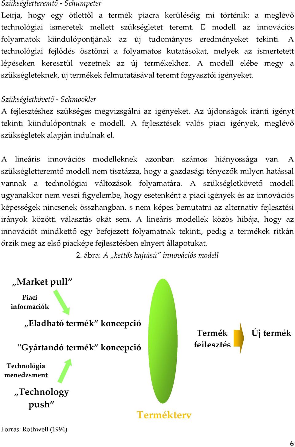 A technológiai fejlődés ösztönzi a folyamatos kutatásokat, melyek az ismertetett lépéseken keresztül vezetnek az új termékekhez.