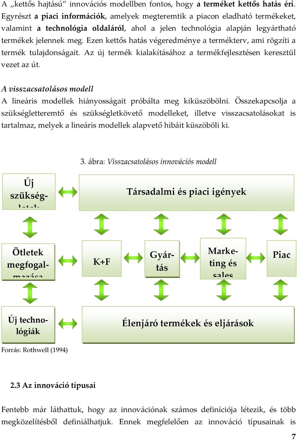 Ezen kettős hatás végeredménye a termékterv, ami rögzíti a termék tulajdonságait. Az új termék kialakításához a termékfejlesztésen keresztül vezet az út.