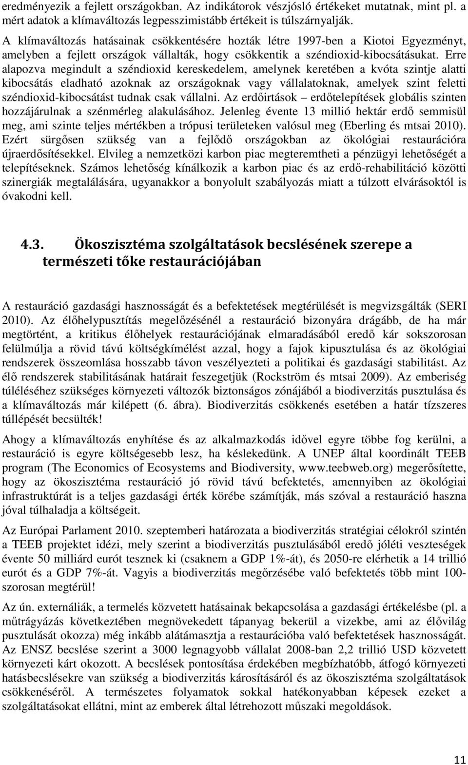 Erre alapozva megindult a széndioxid kereskedelem, amelynek keretében a kvóta szintje alatti kibocsátás eladható azoknak az országoknak vagy vállalatoknak, amelyek szint feletti