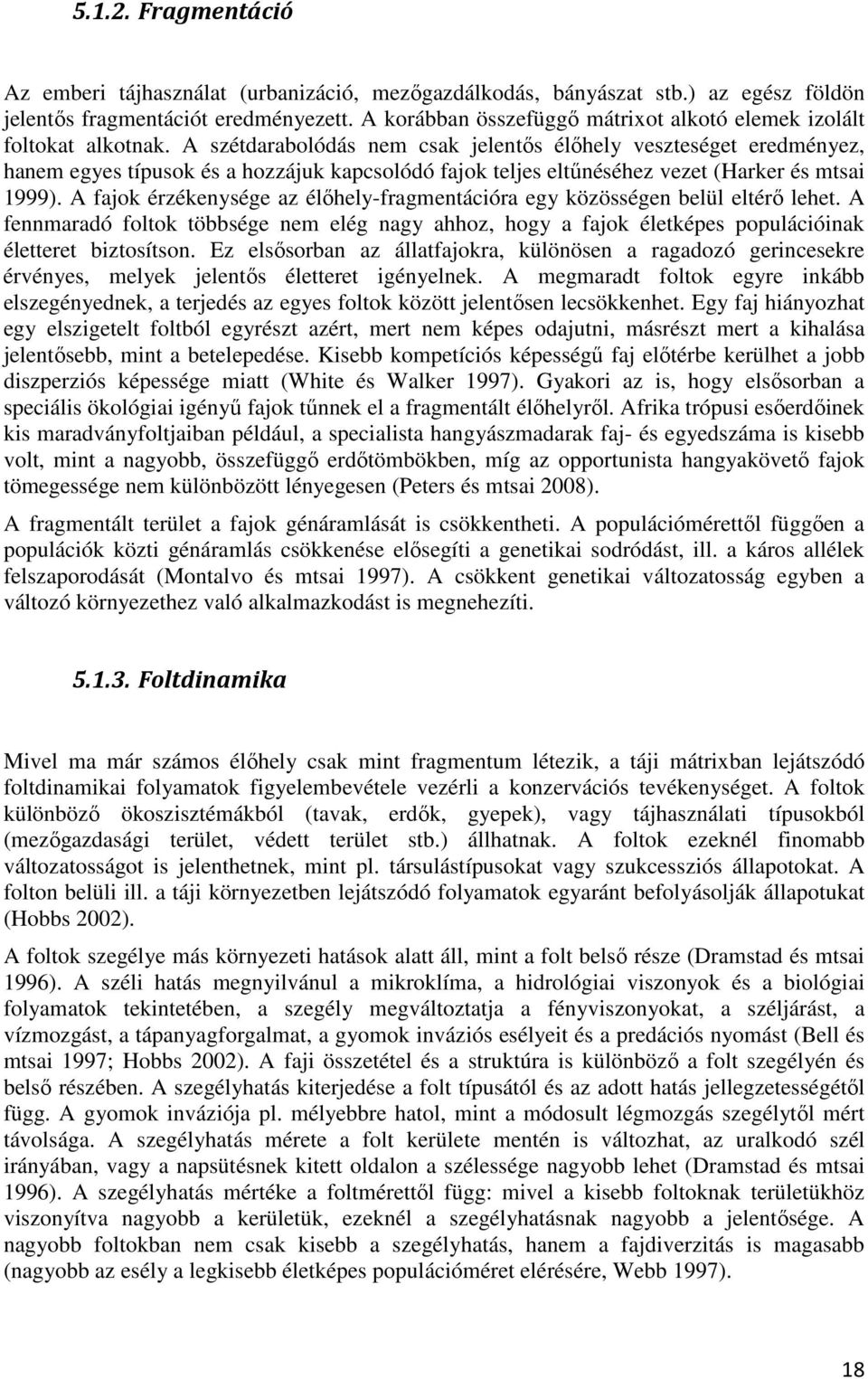 A szétdarabolódás nem csak jelentıs élıhely veszteséget eredményez, hanem egyes típusok és a hozzájuk kapcsolódó fajok teljes eltőnéséhez vezet (Harker és mtsai 1999).