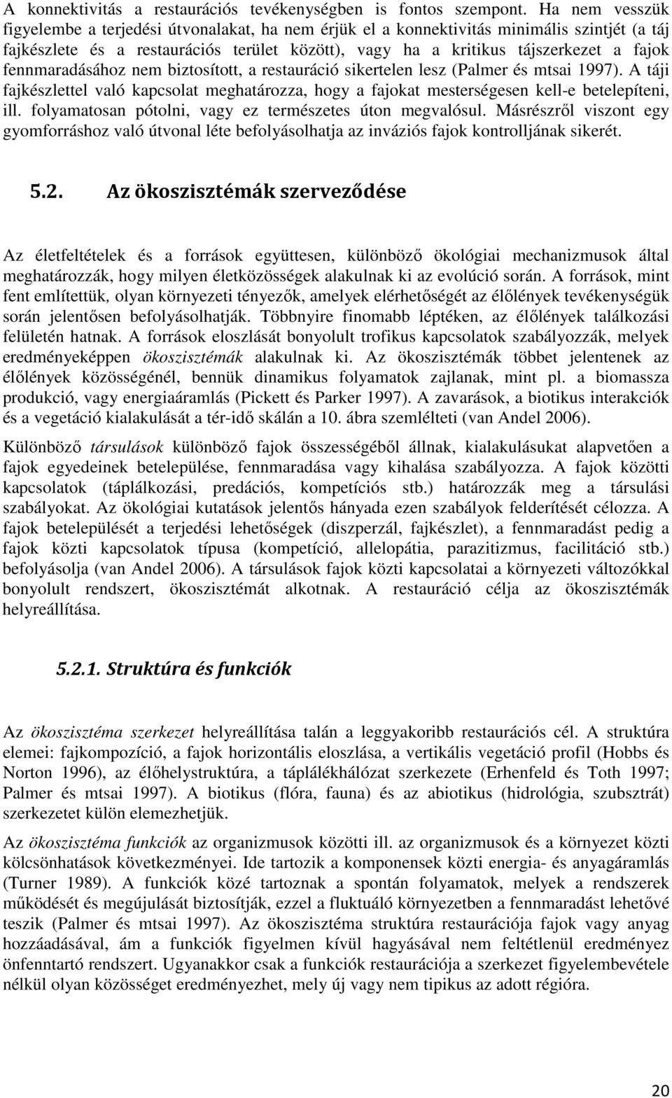 fennmaradásához nem biztosított, a restauráció sikertelen lesz (Palmer és mtsai 1997). A táji fajkészlettel való kapcsolat meghatározza, hogy a fajokat mesterségesen kell-e betelepíteni, ill.