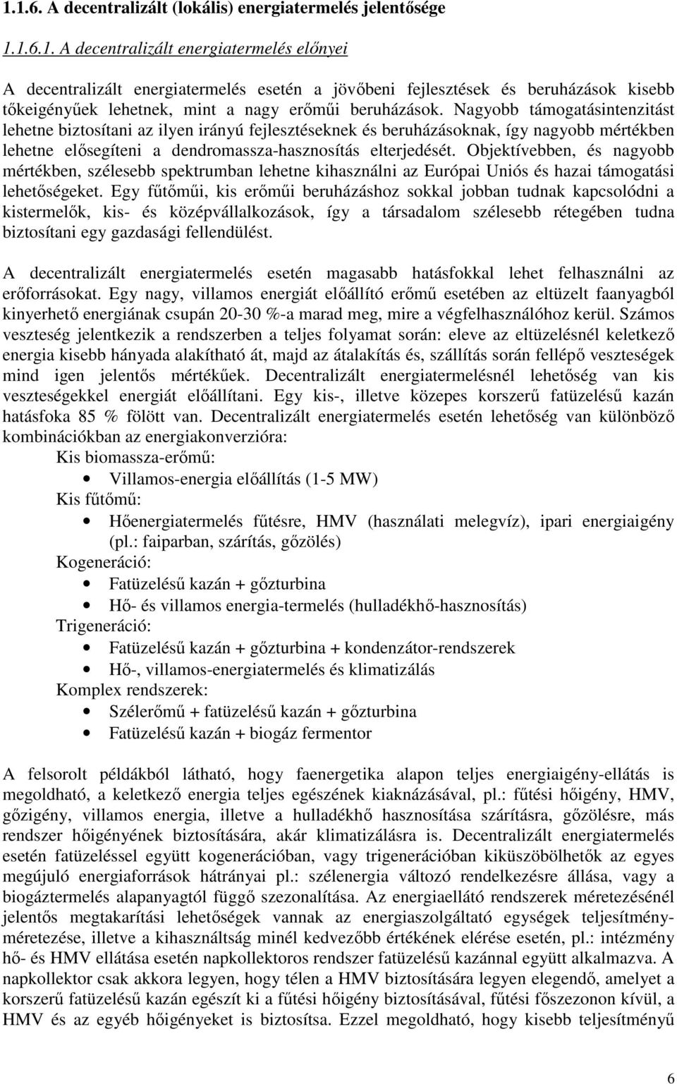 Objektívebben, és nagyobb mértékben, szélesebb spektrumban lehetne kihasználni az Európai Uniós és hazai támogatási lehetıségeket.