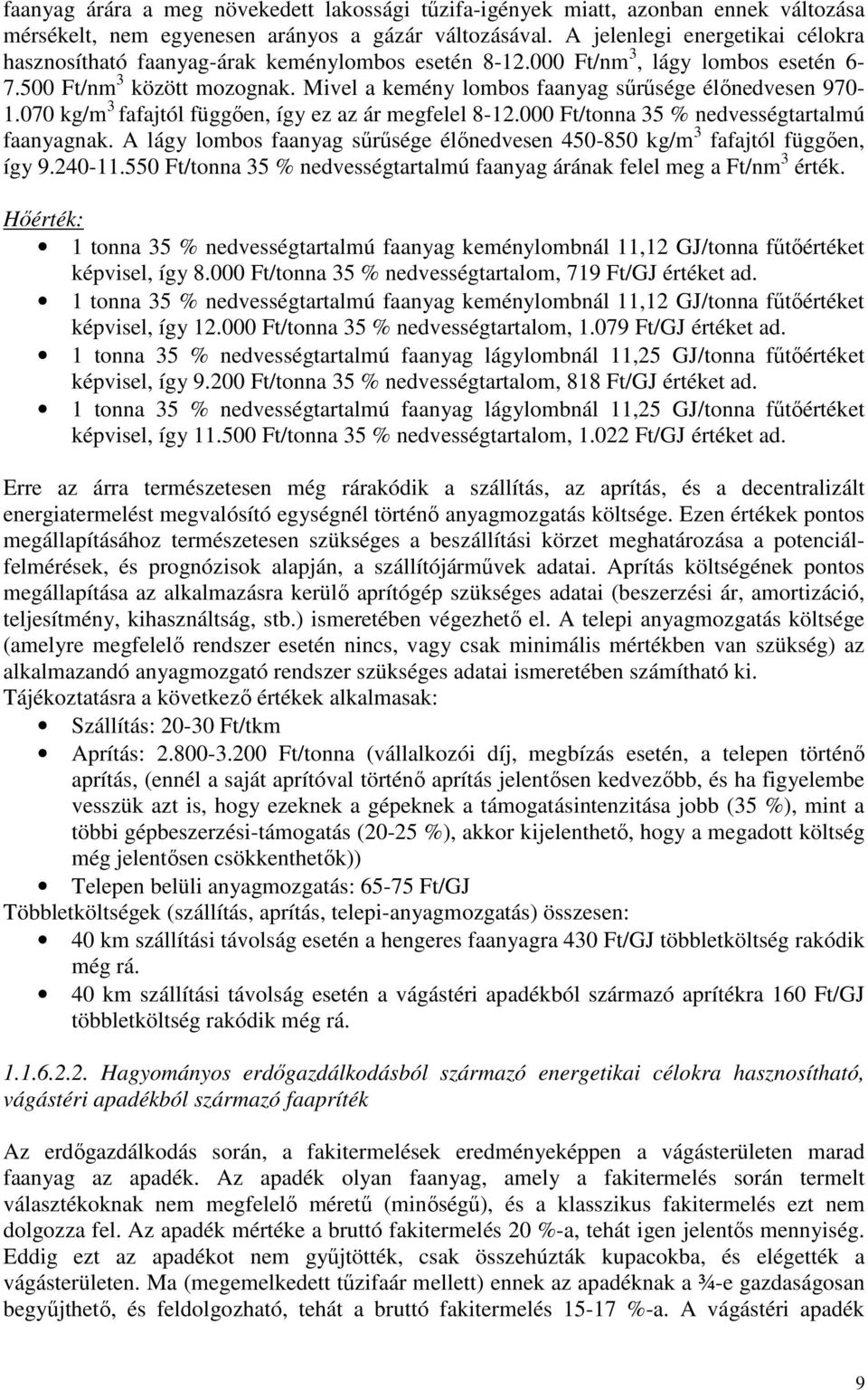 Mivel a kemény lombos faanyag sőrősége élınedvesen 970-1.070 kg/m 3 fafajtól függıen, így ez az ár megfelel 8-12.000 Ft/tonna 35 % nedvességtartalmú faanyagnak.