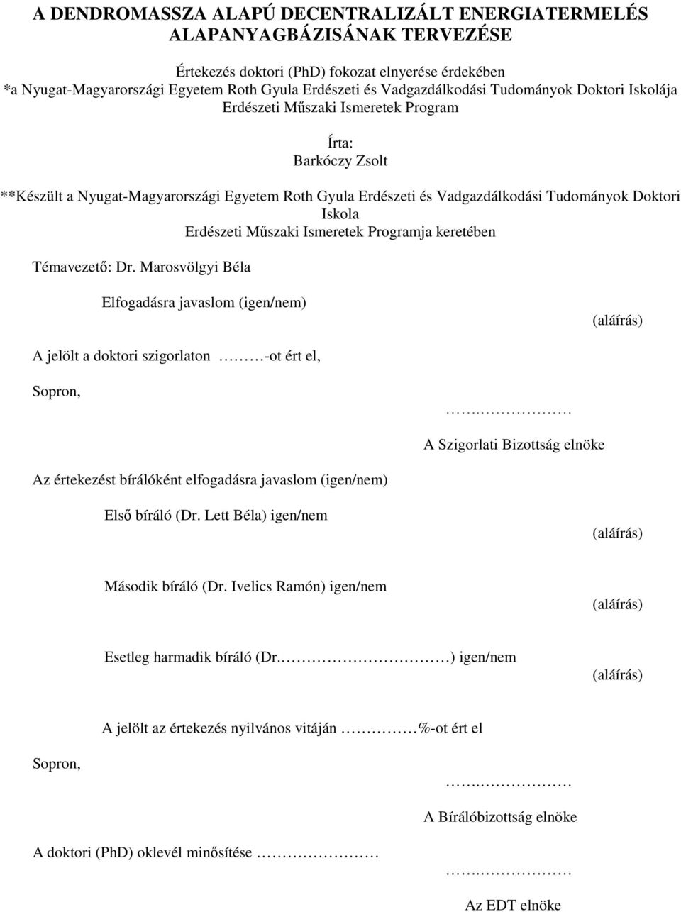 Doktori Iskola Erdészeti Mőszaki Ismeretek Programja keretében Témavezetı: Dr. Marosvölgyi Béla Elfogadásra javaslom (igen/nem) (aláírás) A jelölt a doktori szigorlaton -ot ért el, Sopron,.