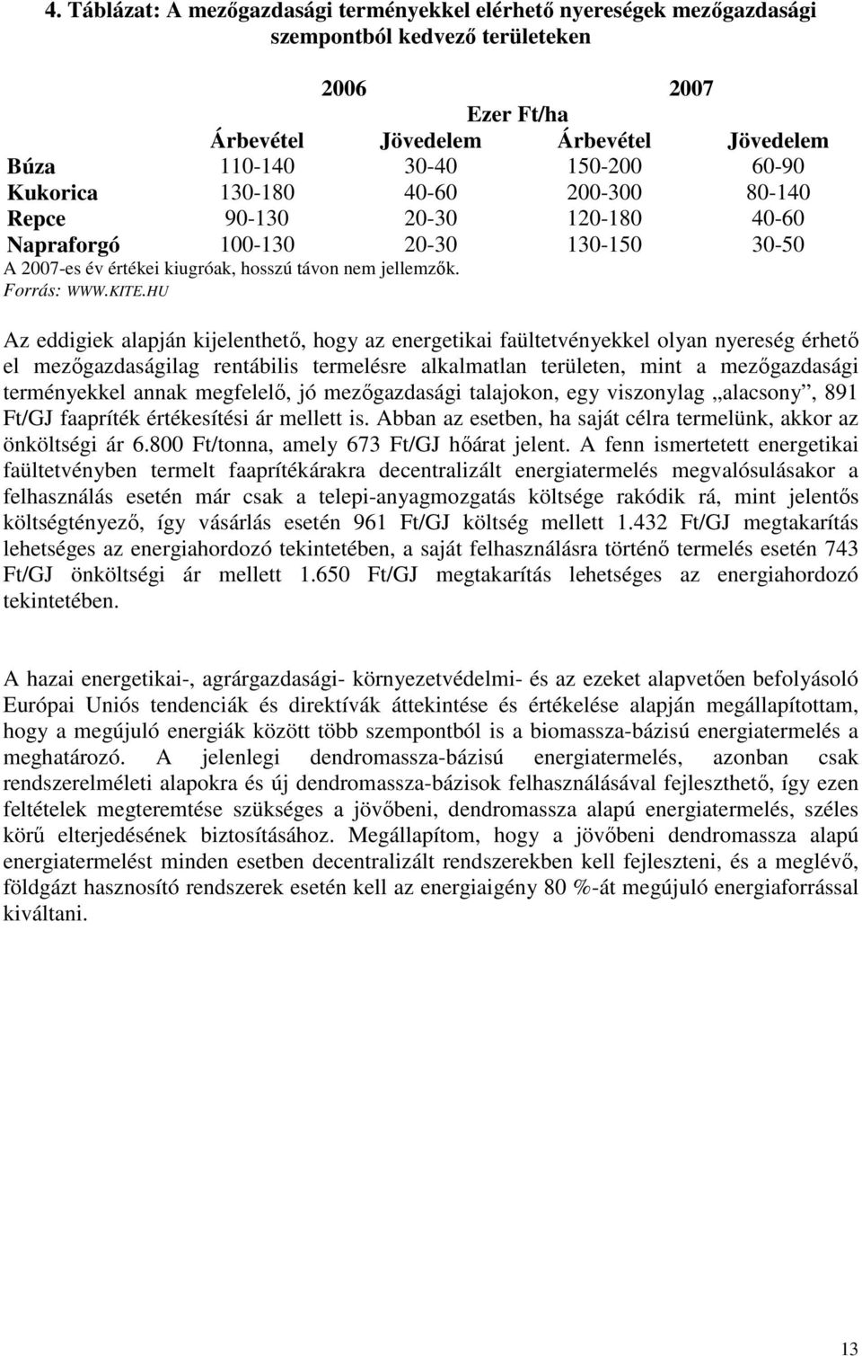 HU Az eddigiek alapján kijelenthetı, hogy az energetikai faültetvényekkel olyan nyereség érhetı el mezıgazdaságilag rentábilis termelésre alkalmatlan területen, mint a mezıgazdasági terményekkel