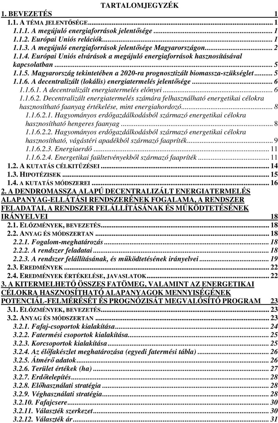 1.1.5. Magyarország tekintetében a 2020-ra prognosztizált biomassza-szükséglet... 5 1.1.6. A decentralizált (lokális) energiatermelés jelentısége... 6 1.1.6.1. A decentralizált energiatermelés elınyei.