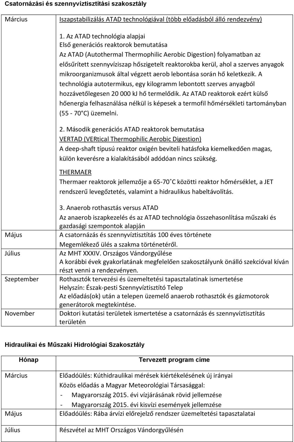 szerves anyagok mikroorganizmusok által végzett aerob lebontása során hő keletkezik. A technológia autotermikus, egy kilogramm lebontott szerves anyagból hozzávetőlegesen 20 000 kj hő termelődik.