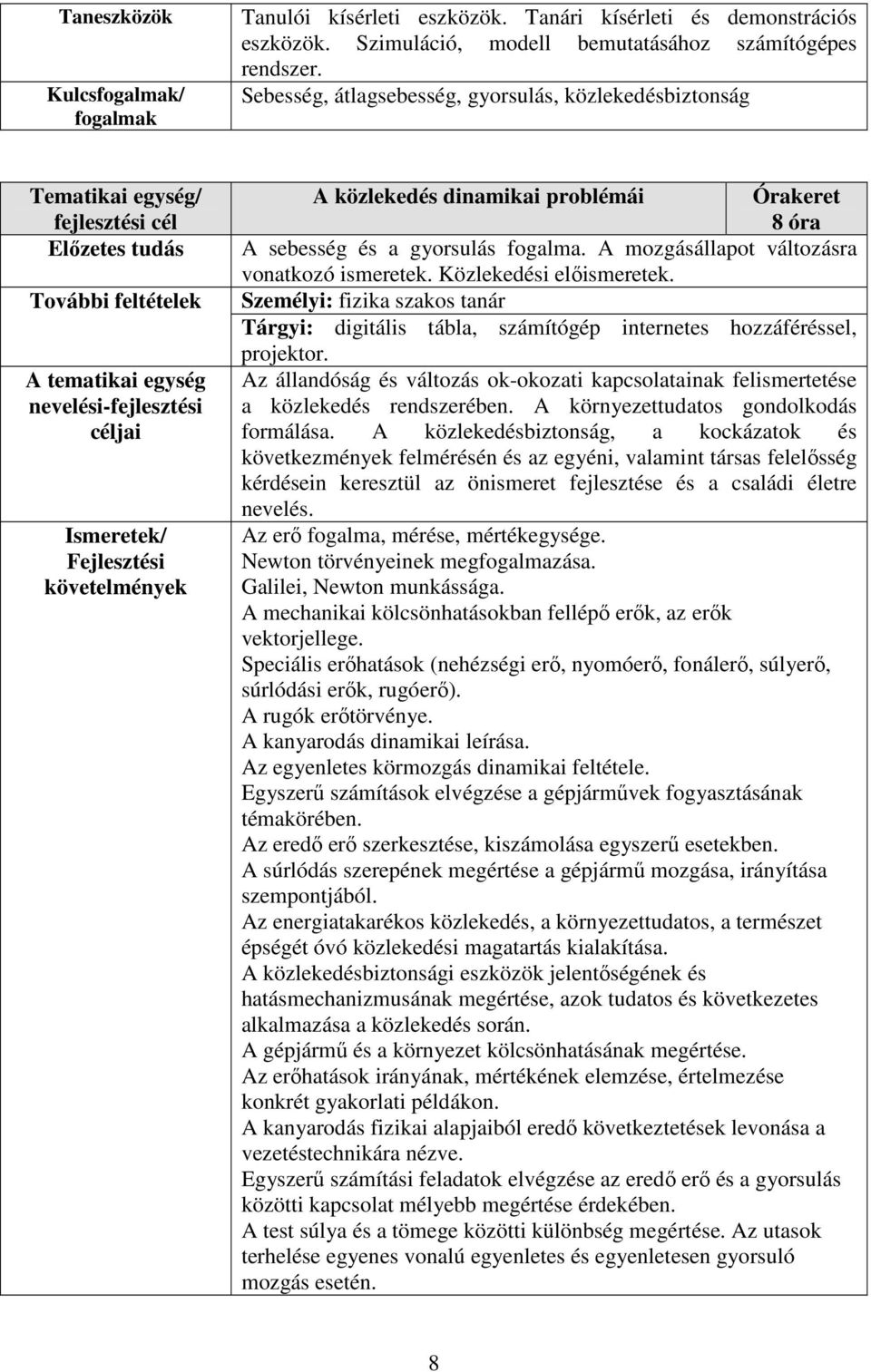 A mozgásállapot változásra vonatkozó ismeretek. Közlekedési előismeretek. Az állandóság és változás ok-okozati kapcsolatainak felismertetése a közlekedés rendszerében.