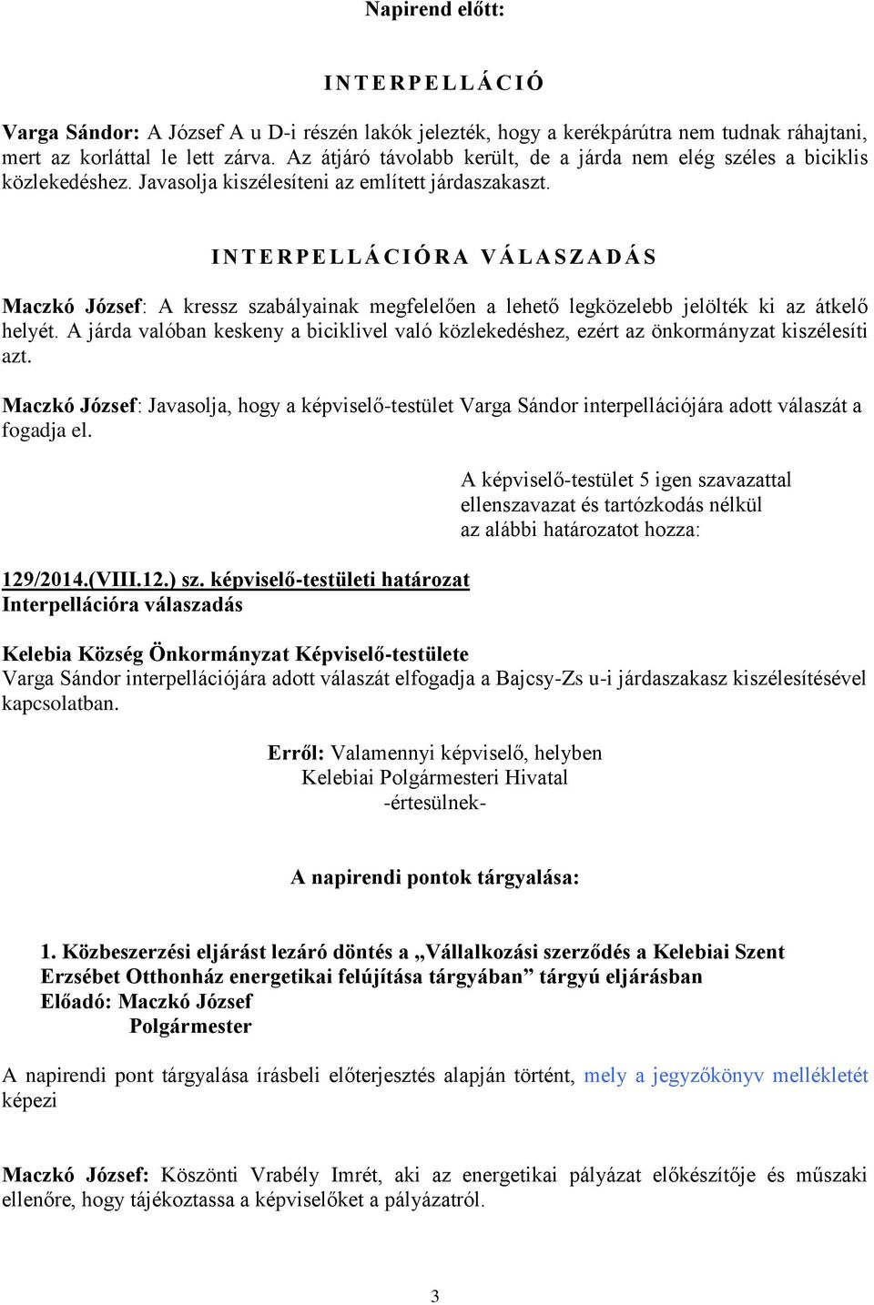 I N T E R P E L L Á C I Ó R A V Á L A S Z A D Á S Maczkó József: A kressz szabályainak megfelelően a lehető legközelebb jelölték ki az átkelő helyét.