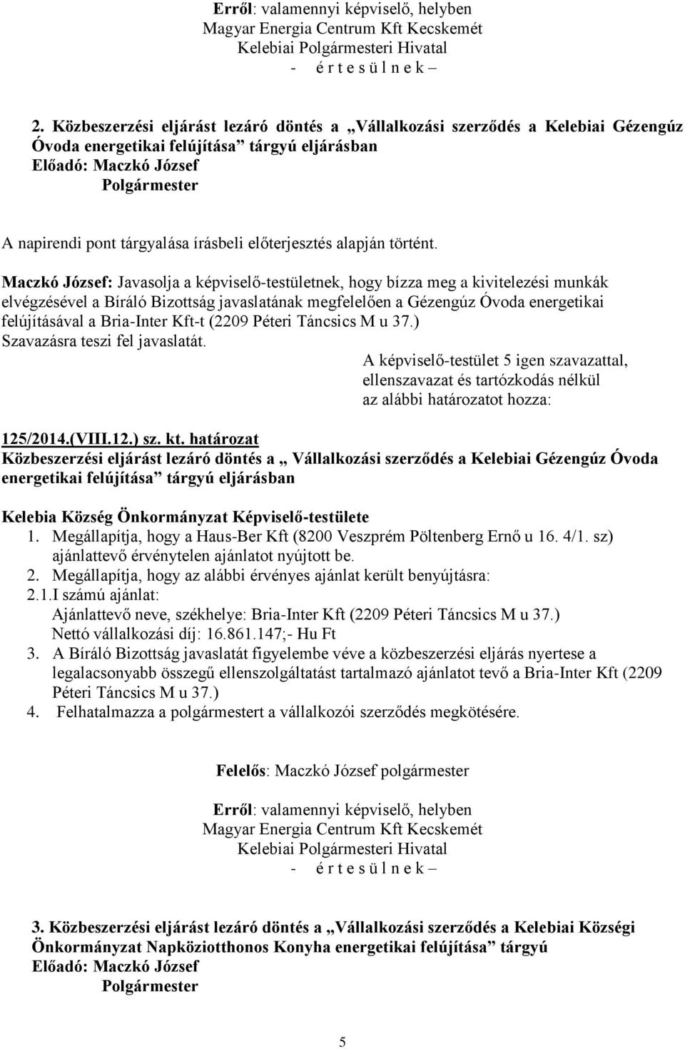 Maczkó József: Javasolja a képviselő-testületnek, hogy bízza meg a kivitelezési munkák elvégzésével a Bíráló Bizottság javaslatának megfelelően a Gézengúz Óvoda energetikai felújításával a Bria-Inter