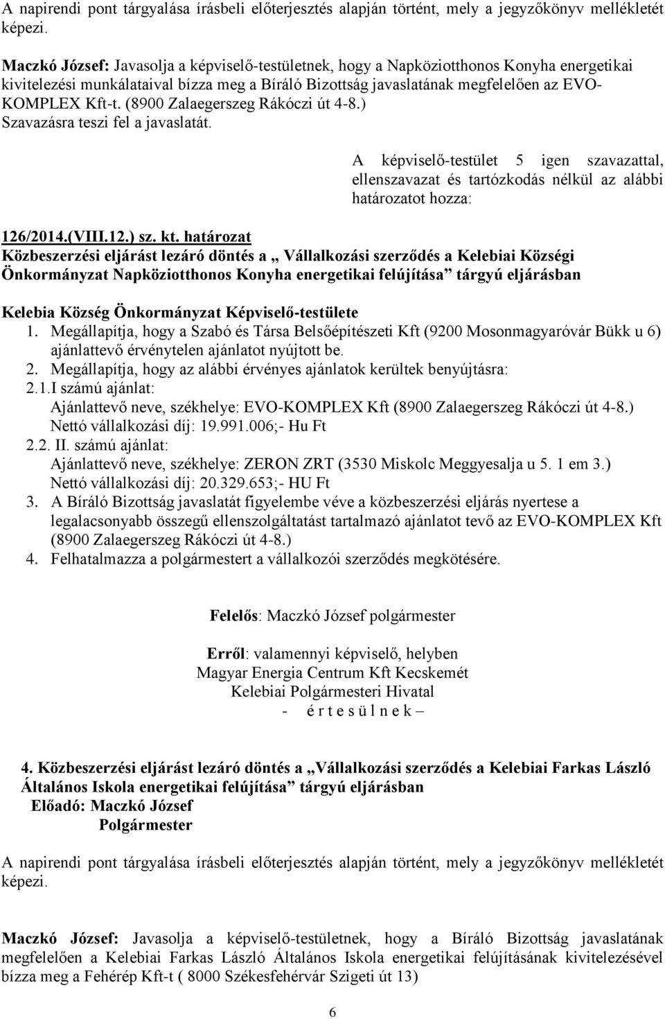 (8900 Zalaegerszeg Rákóczi út 4-8.) Szavazásra teszi fel a javaslatát. ellenszavazat és tartózkodás nélkül az alábbi határozatot hozza: 126/2014.(VIII.12.) sz. kt.