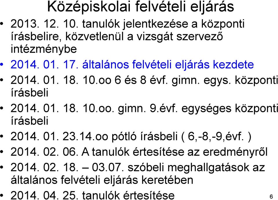 általános felvételi eljárás kezdete 2014. 01. 18. 10.oo 6 és 8 évf. gimn. egys. központi írásbeli 2014. 01. 18. 10.oo. gimn. 9.évf. egységes központi írásbeli 2014.