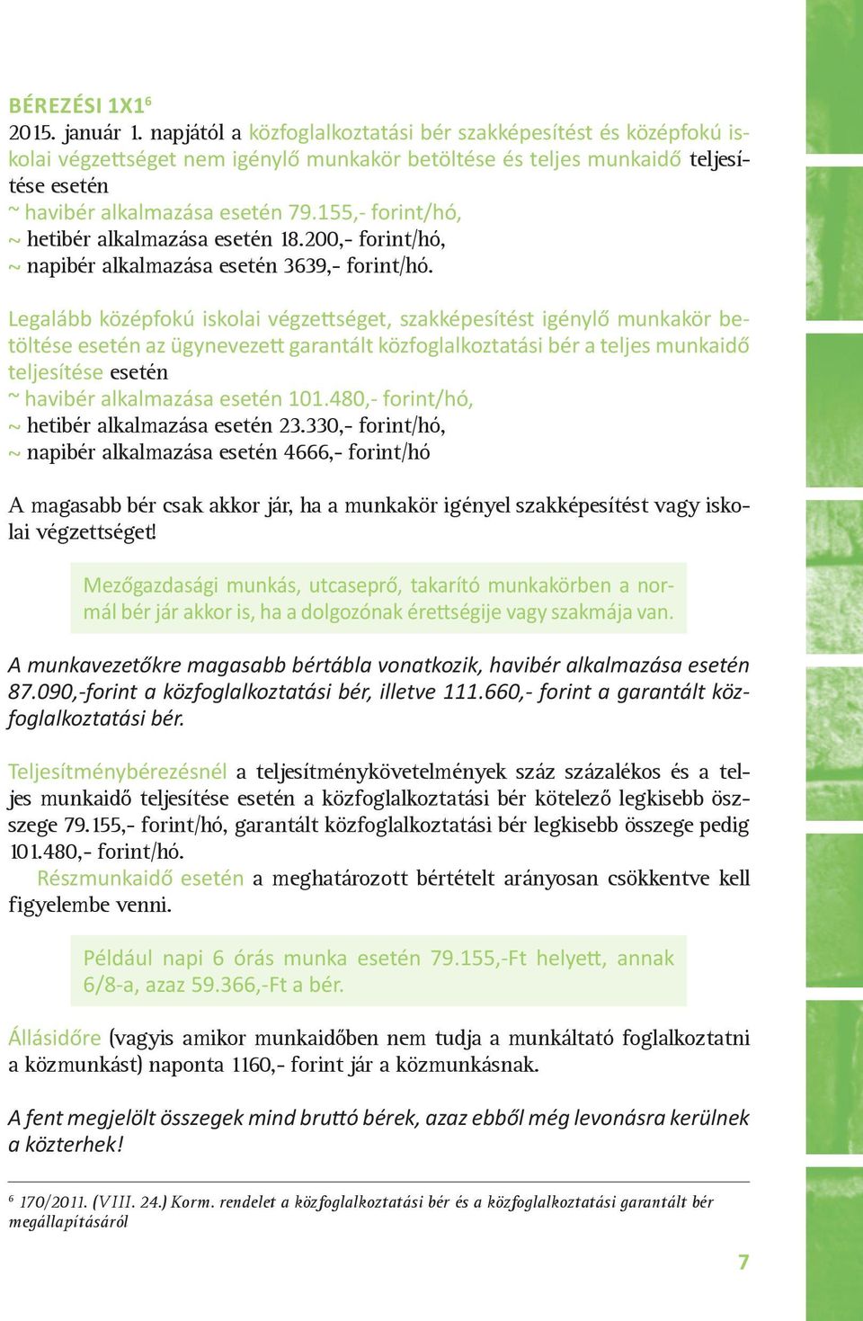 155,- forint/hó, ~ hetibér alkalmazása esetén 18.200,- forint/hó, ~ napibér alkalmazása esetén 3639,- forint/hó.